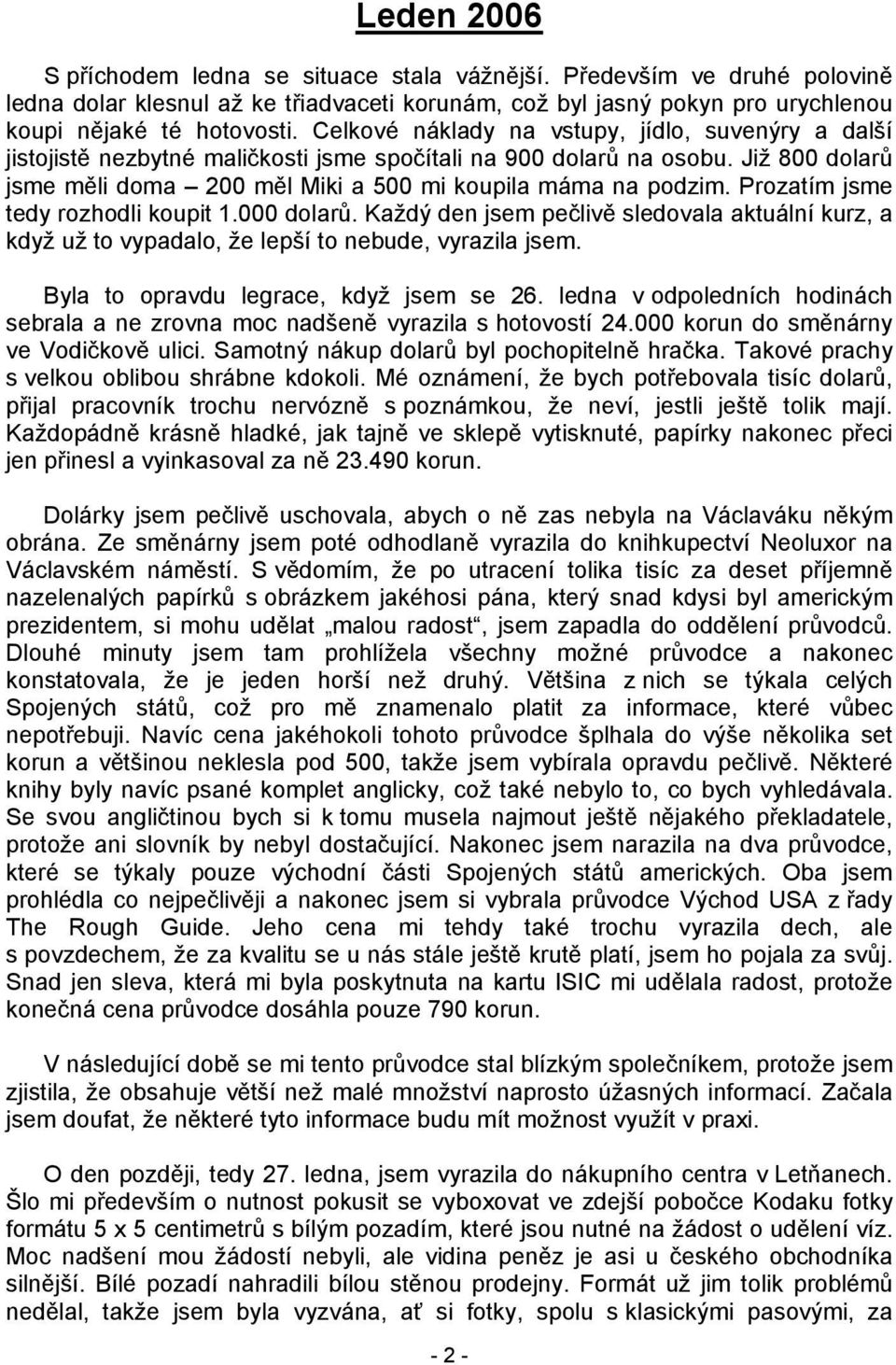 Prozatím jsme tedy rozhodli koupit 1.000 dolarů. Každý den jsem pečlivě sledovala aktuální kurz, a když už to vypadalo, že lepší to nebude, vyrazila jsem. Byla to opravdu legrace, když jsem se 26.