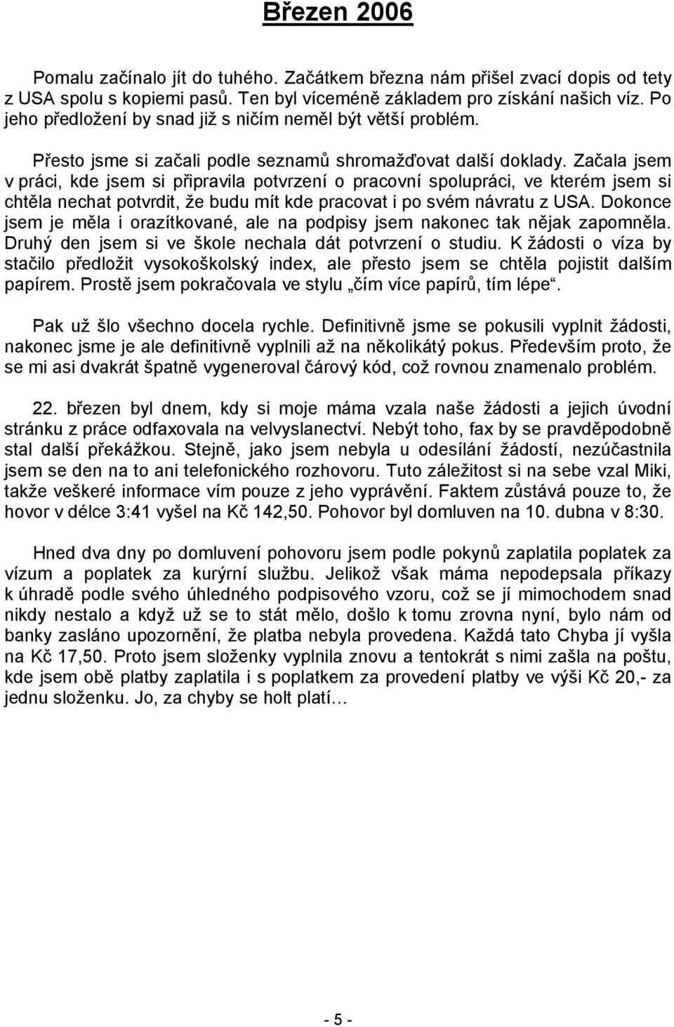 Začala jsem v práci, kde jsem si připravila potvrzení o pracovní spolupráci, ve kterém jsem si chtěla nechat potvrdit, že budu mít kde pracovat i po svém návratu z USA.