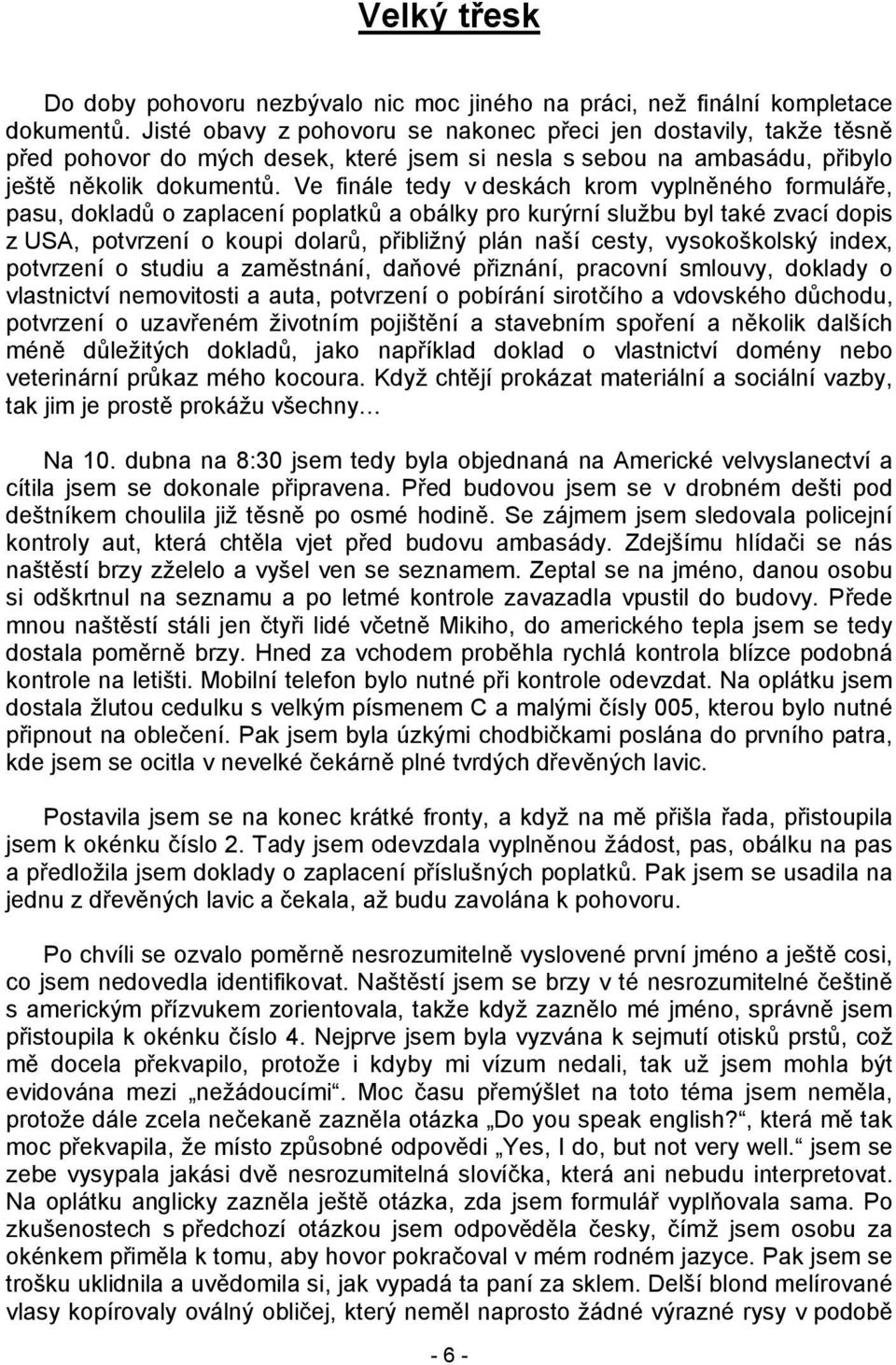 Ve finále tedy v deskách krom vyplněného formuláře, pasu, dokladů o zaplacení poplatků a obálky pro kurýrní službu byl také zvací dopis z USA, potvrzení o koupi dolarů, přibližný plán naší cesty,