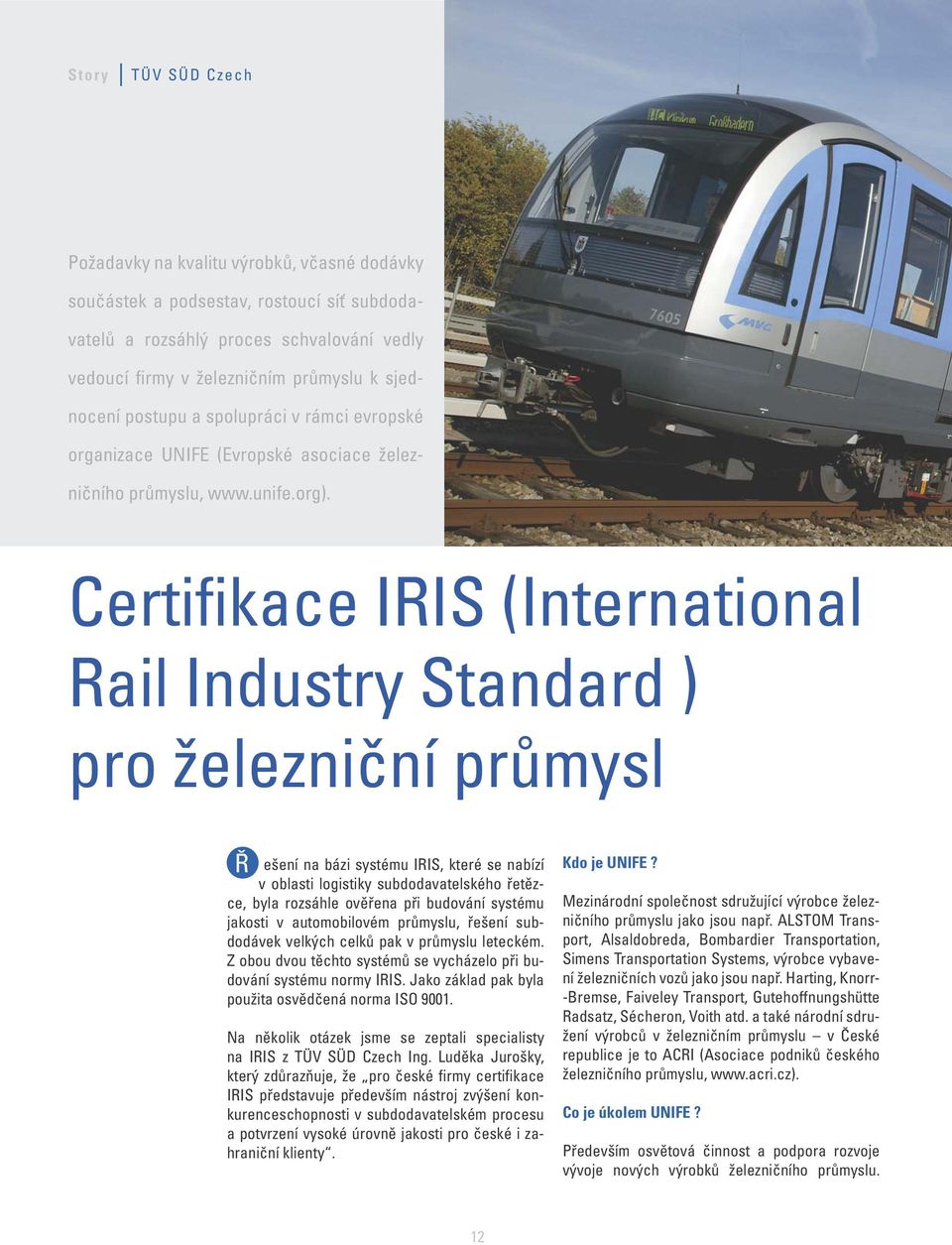 Certifikace IRIS (International Rail Industry Standard ) pro železniční průmysl Ř ešení na bázi systému IRIS, které se nabízí v oblasti logistiky subdodavatelského řetězce, byla rozsáhle ověřena při