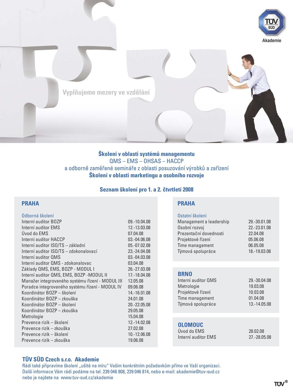 08 Interní auditor ISO/TS základní 05.-07.02.08 Interní auditor ISO/TS zdokonalovací 23.-24.04.08 Interní auditor QMS 03.-04.03.08 Interní auditor QMS - zdokonalovac 03.04.08 Základy QMS, EMS, BOZP - MODUL I 26.