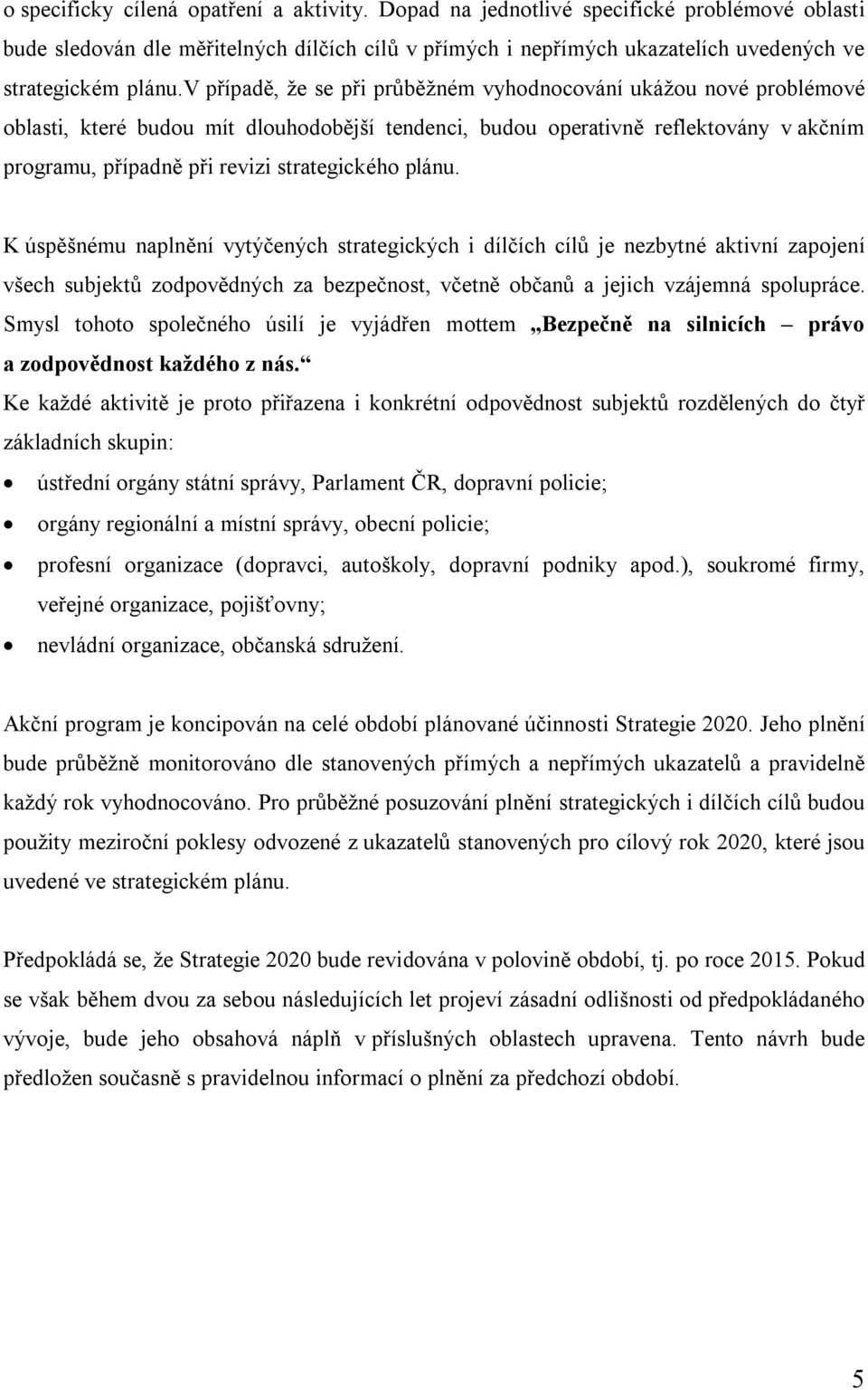 plánu. K úspěšnému naplnění vytýčených strategických i dílčích cílů je nezbytné aktivní zapojení všech subjektů zodpovědných za bezpečnost, včetně občanů a jejich vzájemná spolupráce.