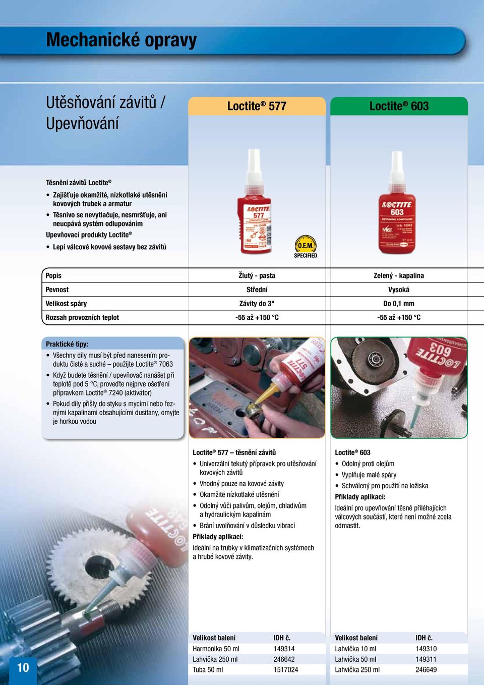 Rozsah provozních teplot -55 až +150 C -55 až +150 C Praktické tipy: Všechny díly musí být před nanesením produktu čisté a suché použijte Loctite 7063 Když budete těsnění / upevňovač nanášet při