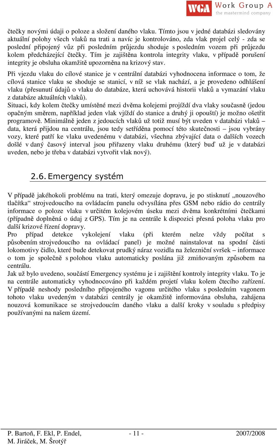 vozem při průjezdu kolem předcházející čtečky. Tím je zajištěna kontrola integrity vlaku, v případě porušení integrity je obsluha okamžitě upozorněna na krizový stav.