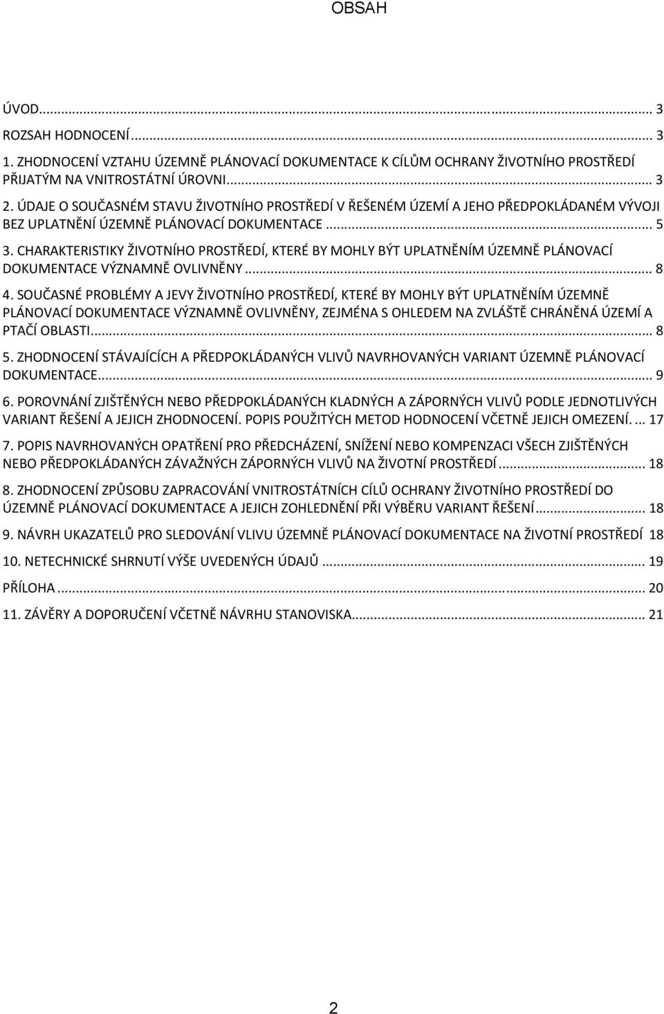 CHARAKTERISTIKY ŽIVOTNÍHO PROSTŘEDÍ, KTERÉ BY MOHLY BÝT UPLATNĚNÍM ÚZEMNĚ PLÁNOVACÍ DOKUMENTACE VÝZNAMNĚ OVLIVNĚNY... 8 4.