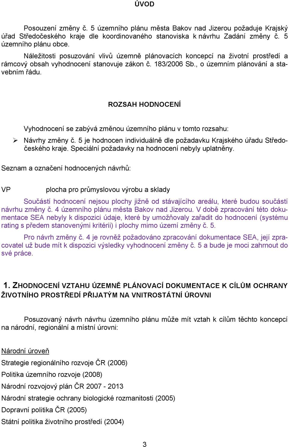 ROZSAH HODNOCENÍ Vyhodnocení se zabývá změnou územního plánu v tomto rozsahu: Návrhy změny č. 5 je hodnocen individuálně dle požadavku Krajského úřadu Středočeského kraje.