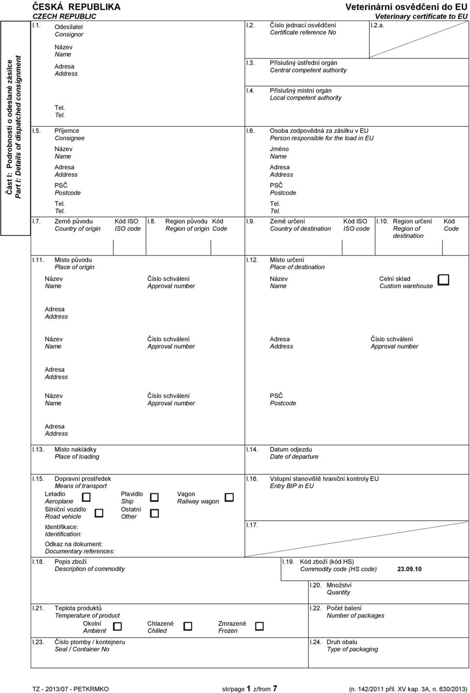 Osoba zodpovědná za zásilku v EU Person responsible for the load in EU Jméno PSČ Postcode PSČ Postcode I.7. Země původu Country of origin Kód ISO ISO code I.8.
