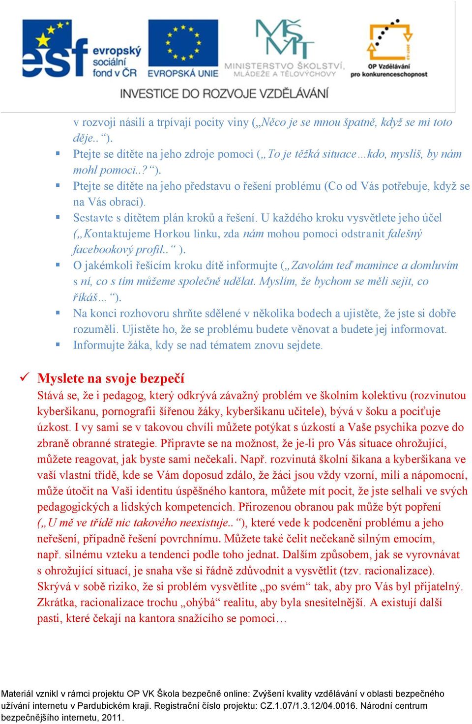 O jakémkoli řešícím kroku dítě informujte ( Zavolám teď mamince a domluvím s ní, co s tím můžeme společně udělat. Myslím, že bychom se měli sejit, co říkáš ).