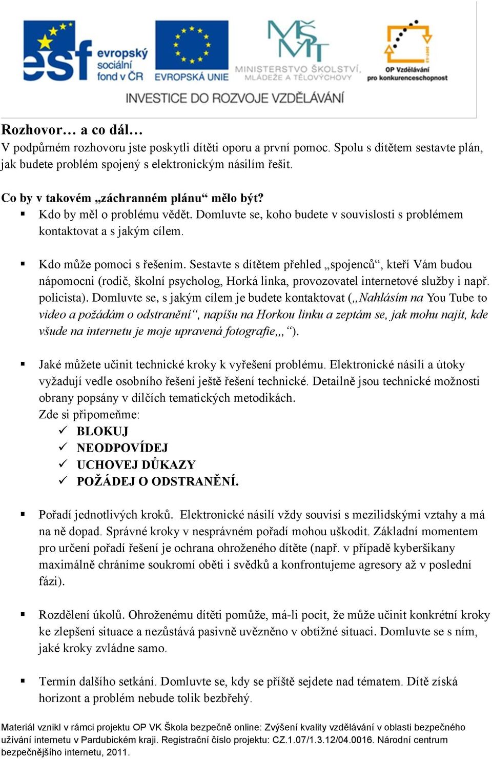 Sestavte s dítětem přehled spojenců, kteří Vám budou nápomocni (rodič, školní psycholog, Horká linka, provozovatel internetové služby i např. policista).