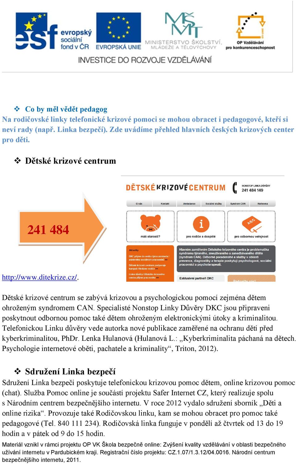 Dětské krizové centrum se zabývá krizovou a psychologickou pomocí zejména dětem ohroženým syndromem CAN.