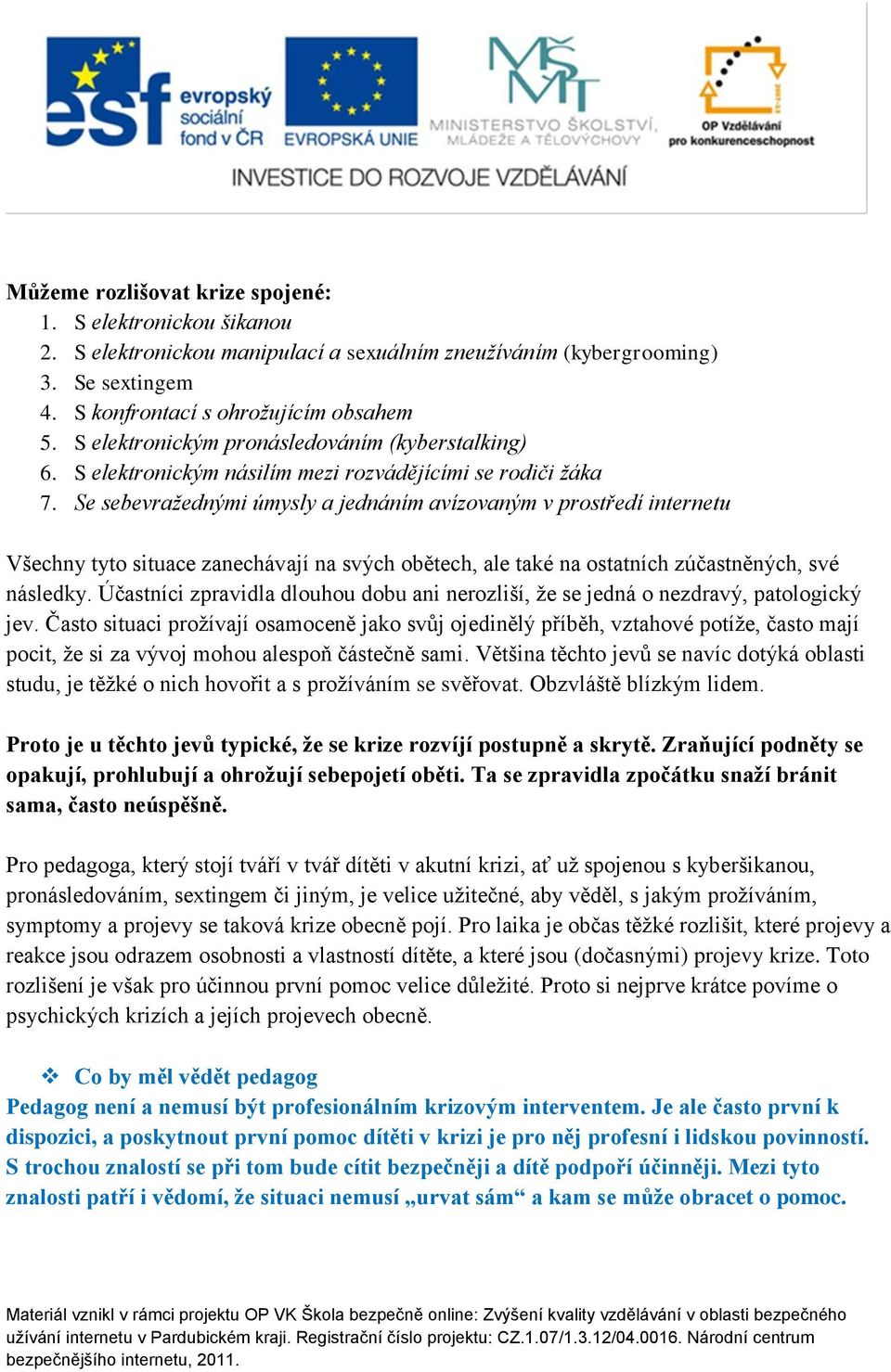 Se sebevražednými úmysly a jednáním avízovaným v prostředí internetu Všechny tyto situace zanechávají na svých obětech, ale také na ostatních zúčastněných, své následky.