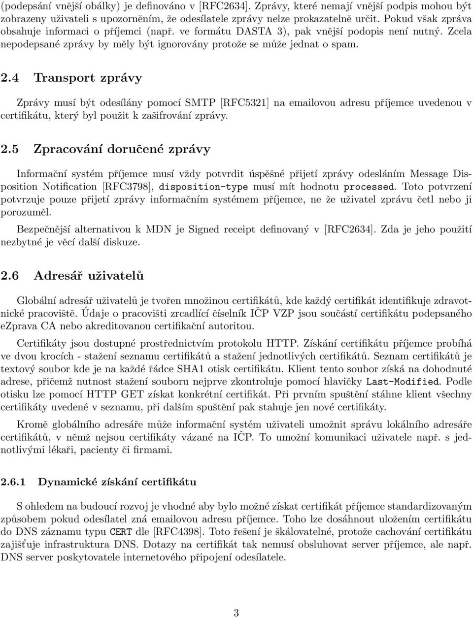 4 Transport zprávy Zprávy musí být odesílány pomocí SMTP [RFC5321] na emailovou adresu příjemce uvedenou v certifikátu, který byl použit k zašifrování zprávy. 2.