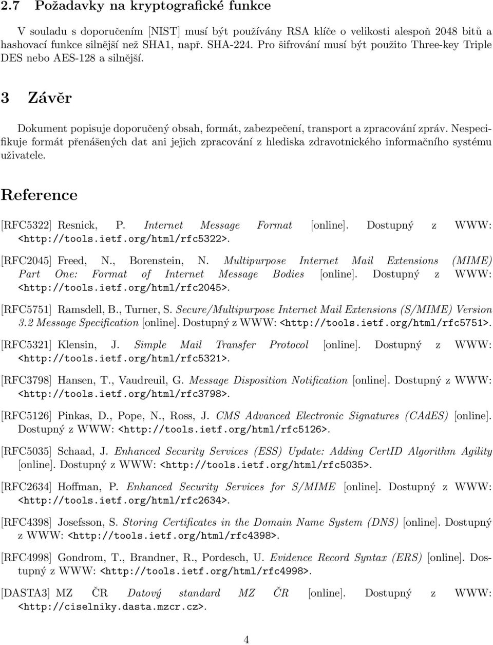 Nespecifikuje formát přenášených dat ani jejich zpracování z hlediska zdravotnického informačního systému uživatele. Reference [RFC5322] Resnick, P. Internet Message Format [online].