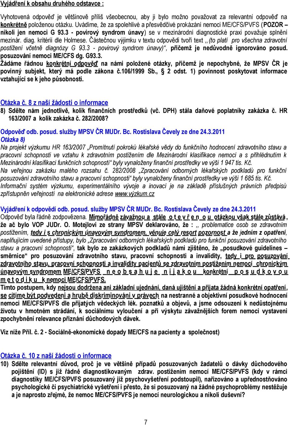 Částečnou výjimku v textu odpovědi tvoří text,,(to platí pro všechna zdravotní postižení včetně diagnózy G 93.3 - povirový syndrom únavy), přičemž je nedůvodně ignorováno posud.