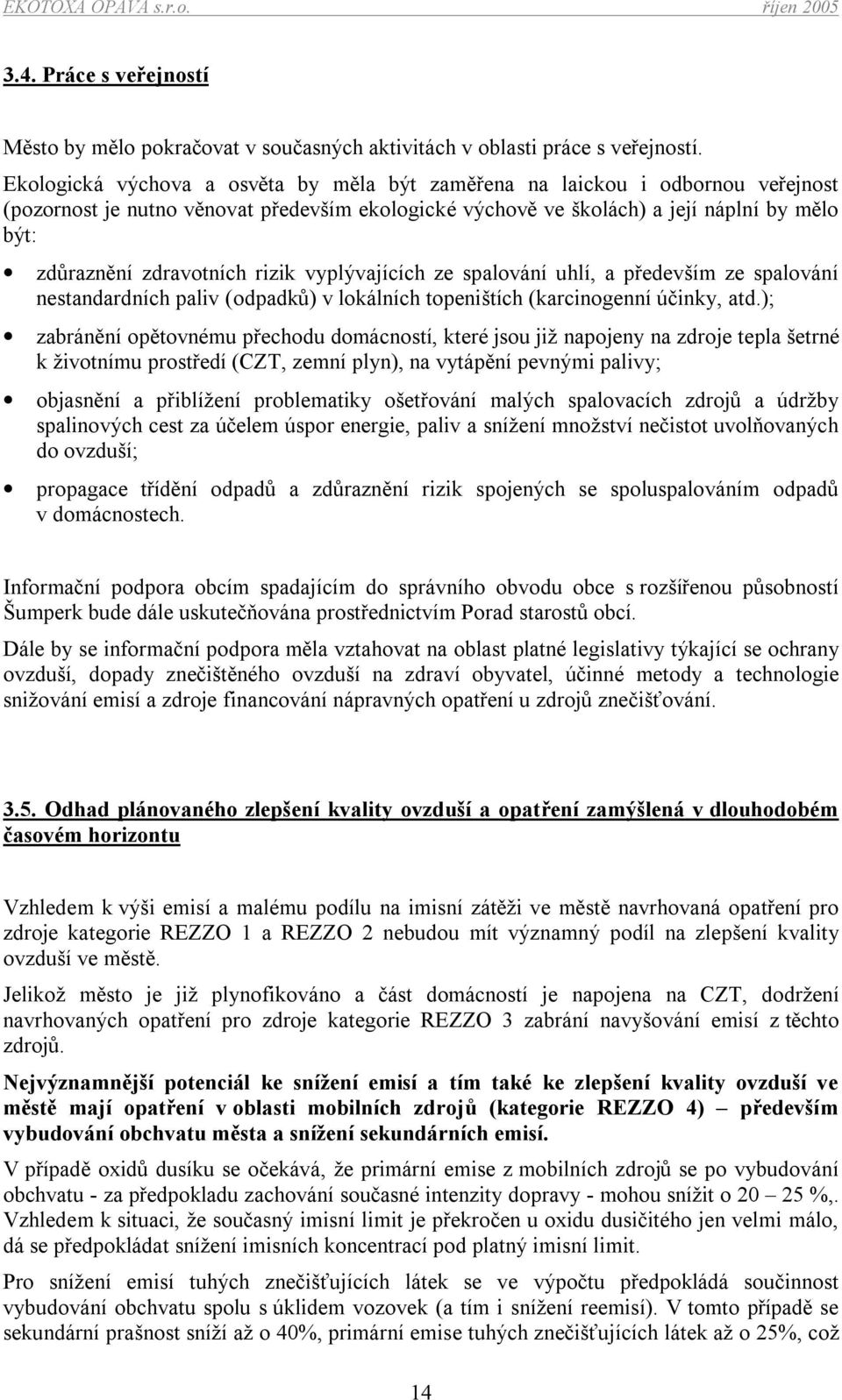 rizik vyplývajících ze spalování uhlí, a především ze spalování nestandardních paliv (odpadků) v lokálních topeništích (karcinogenní účinky, atd.