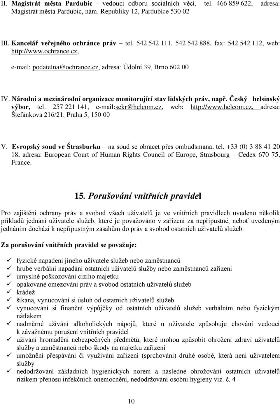 Národní a mezinárodní organizace monitorující stav lidských práv, např. Český helsinský výbor, tel. 257 221 141, e-mail:sekr@helcom.cz, web: http://www.helcom.cz, adresa: Štefánkova 216/21, Praha 5, 150 00 V.