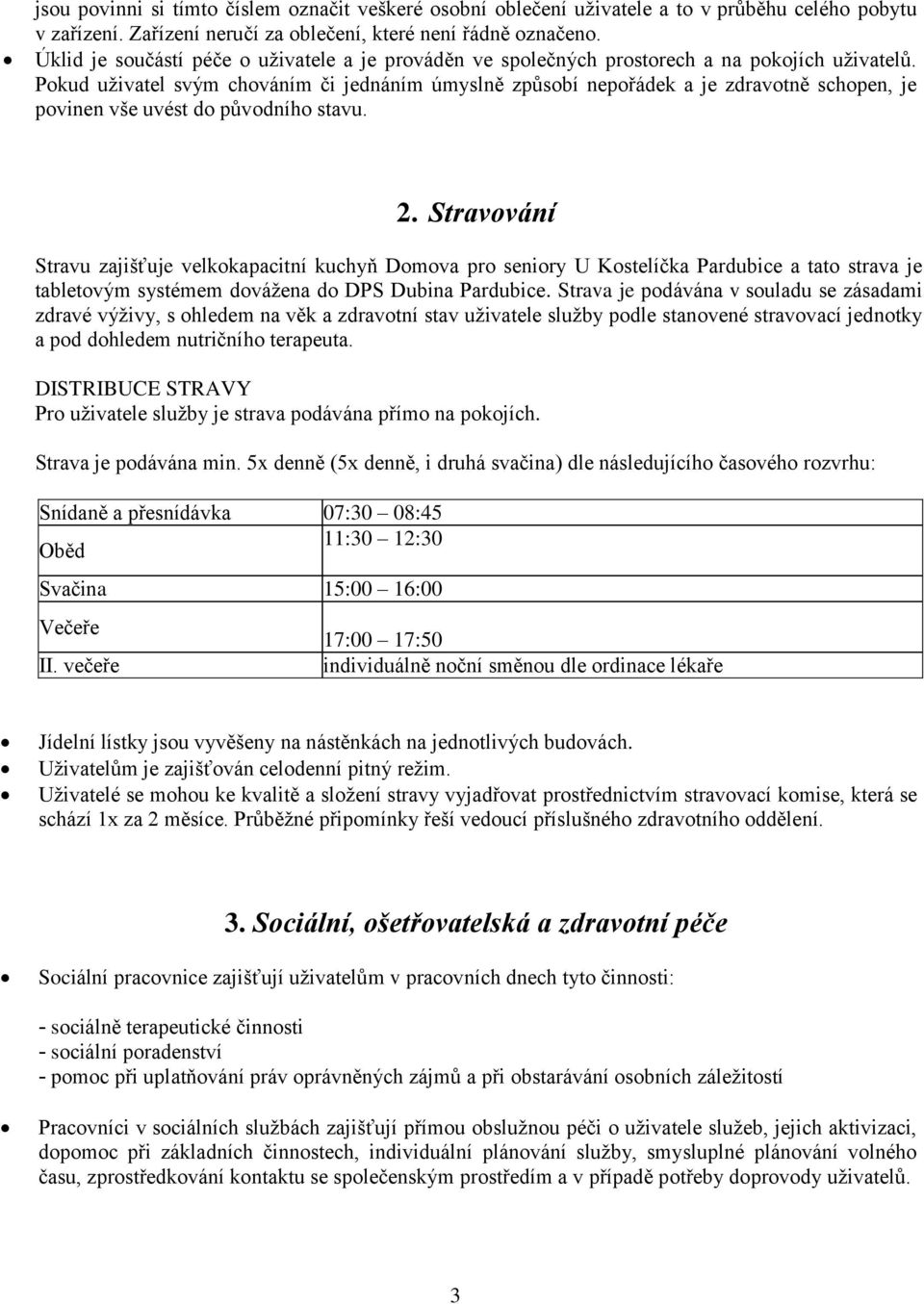 Pokud uživatel svým chováním či jednáním úmyslně způsobí nepořádek a je zdravotně schopen, je povinen vše uvést do původního stavu. 2.