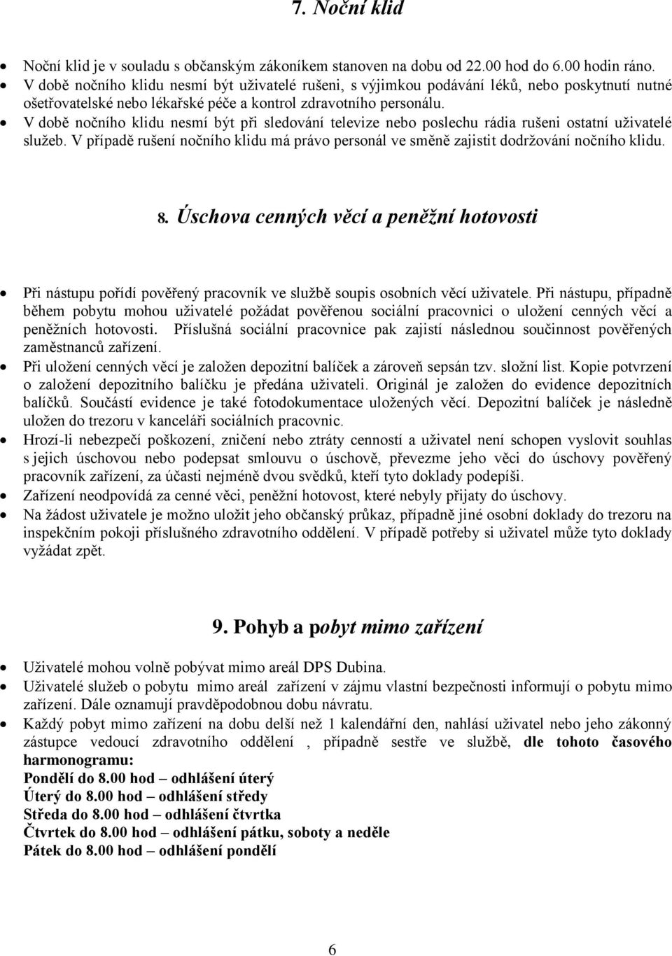 V době nočního klidu nesmí být při sledování televize nebo poslechu rádia rušeni ostatní uživatelé služeb. V případě rušení nočního klidu má právo personál ve směně zajistit dodržování nočního klidu.