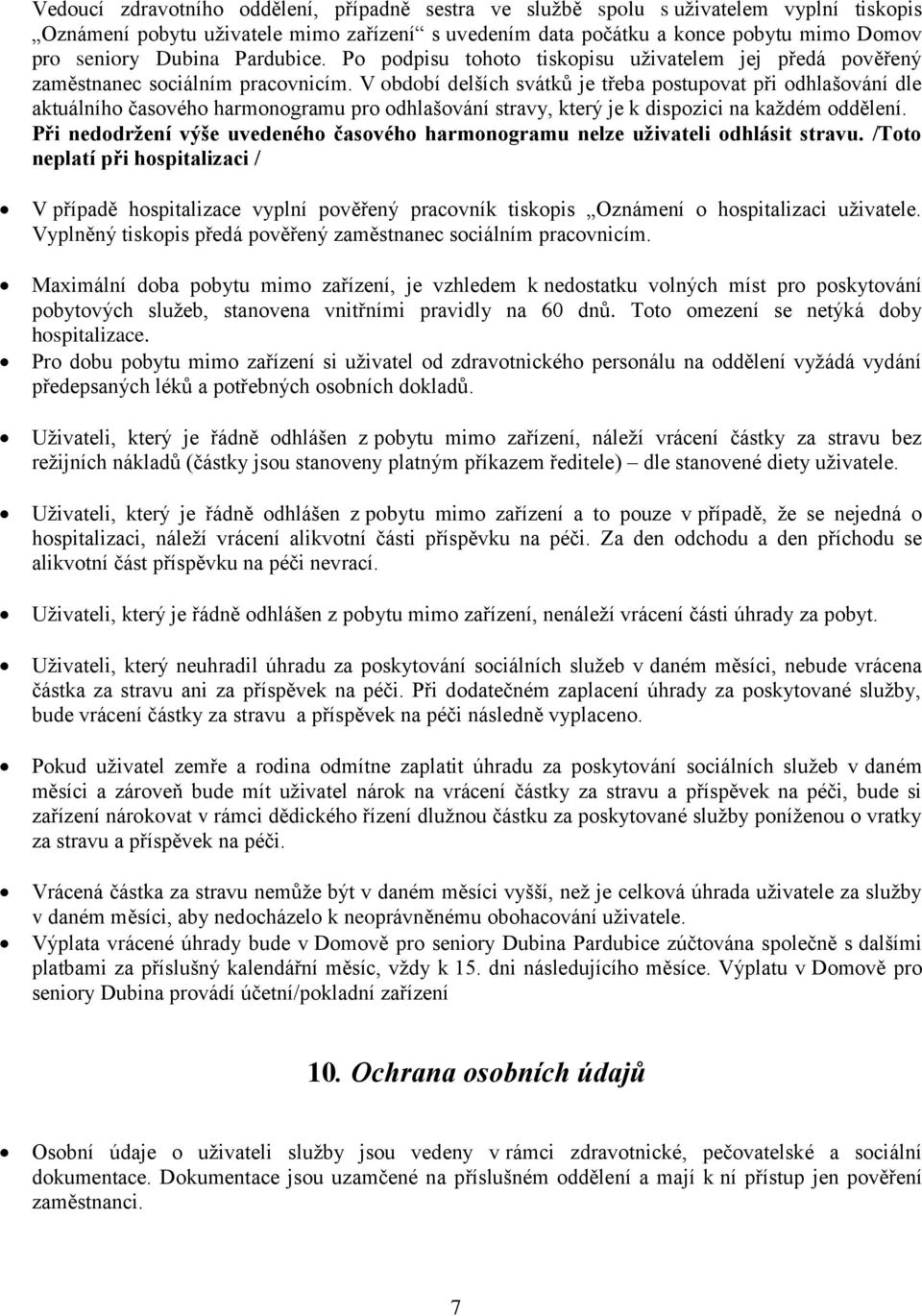 V období delších svátků je třeba postupovat při odhlašování dle aktuálního časového harmonogramu pro odhlašování stravy, který je k dispozici na každém oddělení.