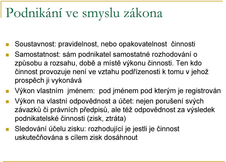 Ten kdo činnost provozuje není ve vztahu podřízenosti k tomu v jehož prospěch ji vykonává Výkon vlastním jménem: pod jménem pod kterým je