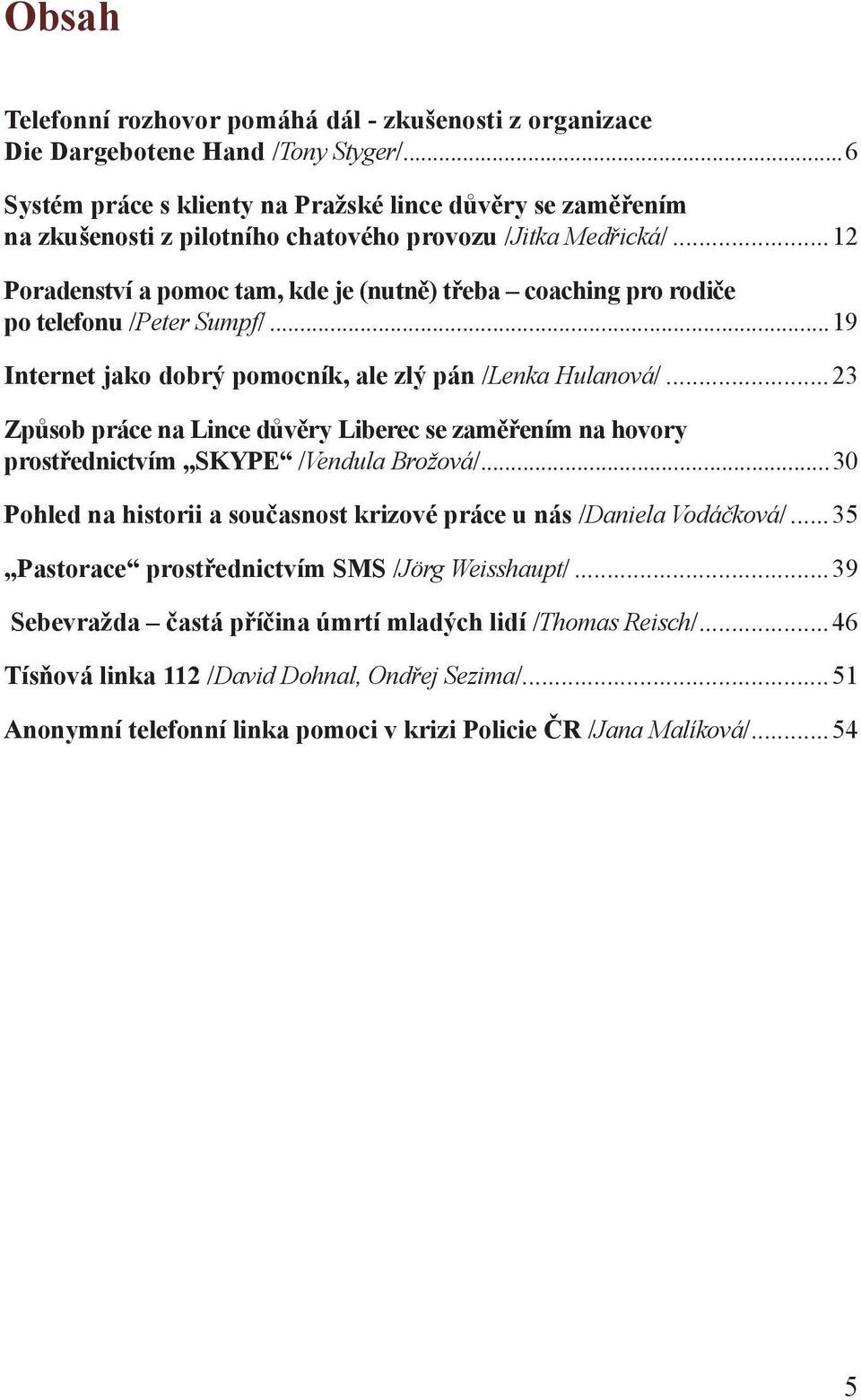 ..12 Poradenství a pomoc tam, kde je (nutně) třeba coaching pro rodiče po telefonu /Peter Sumpf/...19 Internet jako dobrý pomocník, ale zlý pán /Lenka Hulanová/.