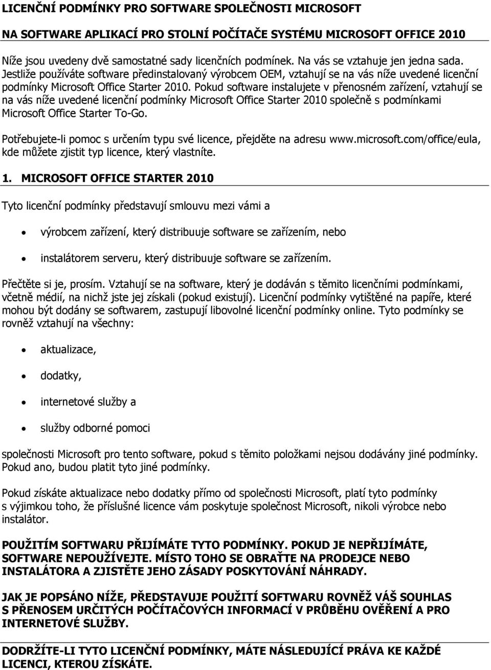 Pokud software instalujete v přenosném zařízení, vztahují se na vás níže uvedené licenční podmínky Microsoft Office Starter 2010 společně s podmínkami Microsoft Office Starter To-Go.
