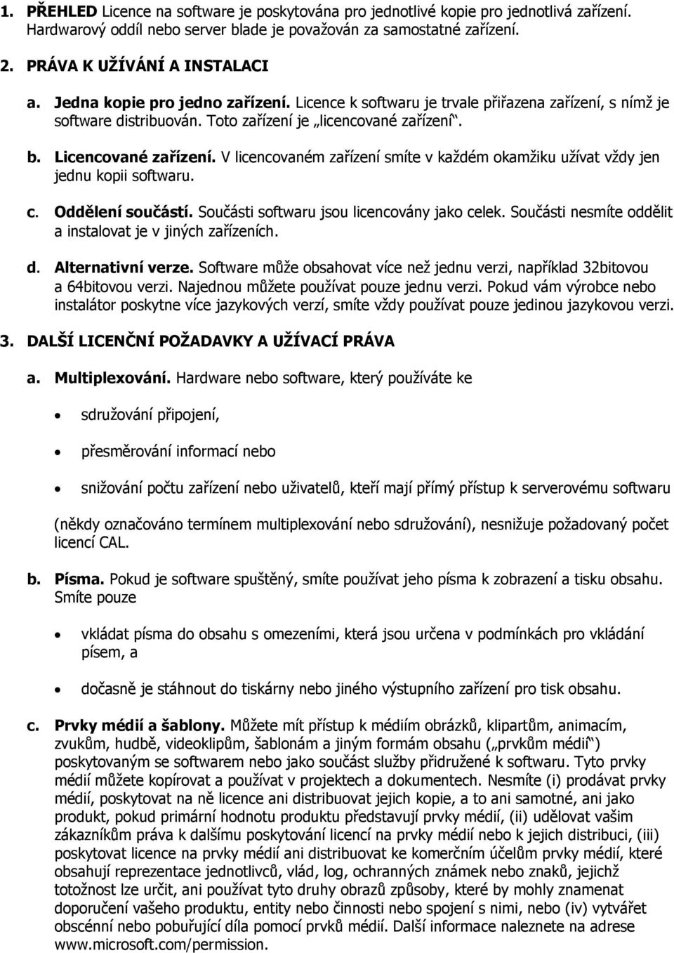 V licencovaném zařízení smíte v každém okamžiku užívat vždy jen jednu kopii softwaru. c. Oddělení součástí. Součásti softwaru jsou licencovány jako celek.