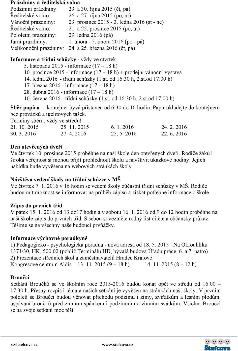 března 2016 (čt, pá) Informace a třídní schůzky - vždy ve čtvrtek 5. listopadu 2015 - informace (17 18 h) 10. prosince 2015 - informace (17 18 h) + prodejní vánoční výstava 14.