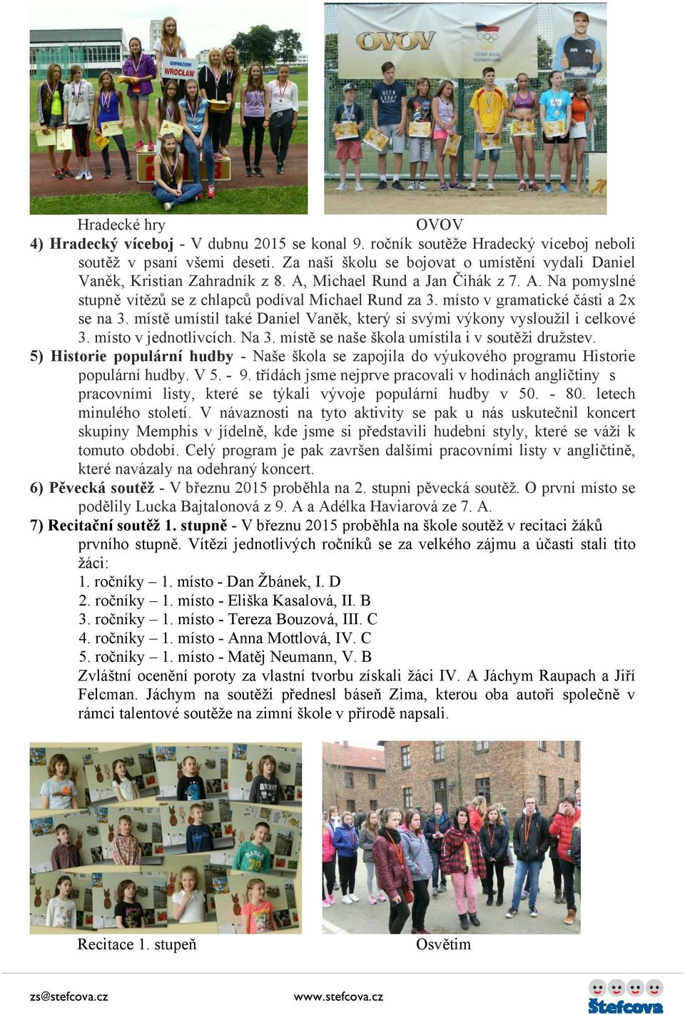 místo v gramatické části a 2x se na 3. místě umístil také Daniel Vaněk, který si svými výkony vysloužil i celkové 3. místo v jednotlivcích. Na 3. místě se naše škola umístila i v soutěži družstev.