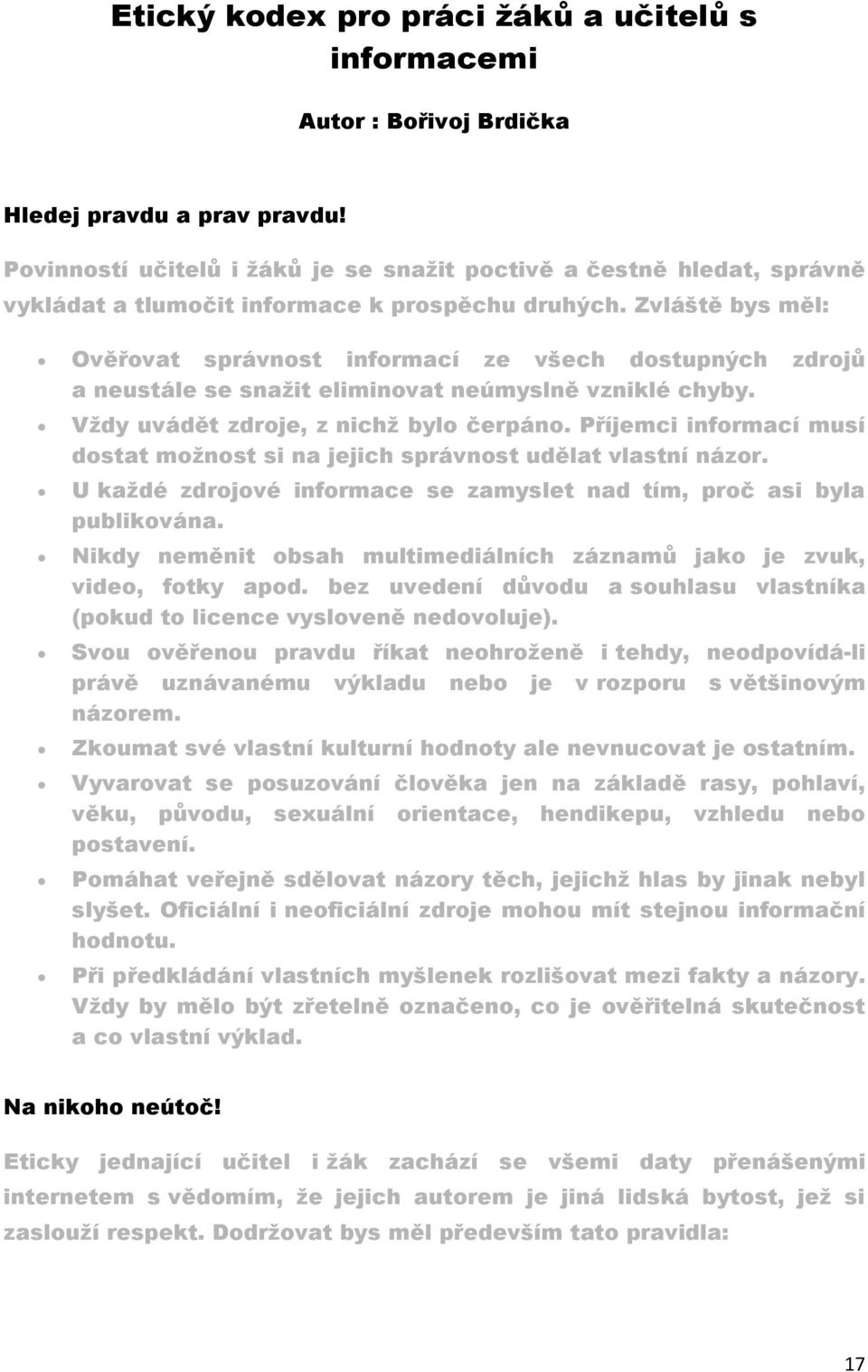 Zvláště bys měl: Ověřovat správnost informací ze všech dostupných zdrojů a neustále se snažit eliminovat neúmyslně vzniklé chyby. Vždy uvádět zdroje, z nichž bylo čerpáno.