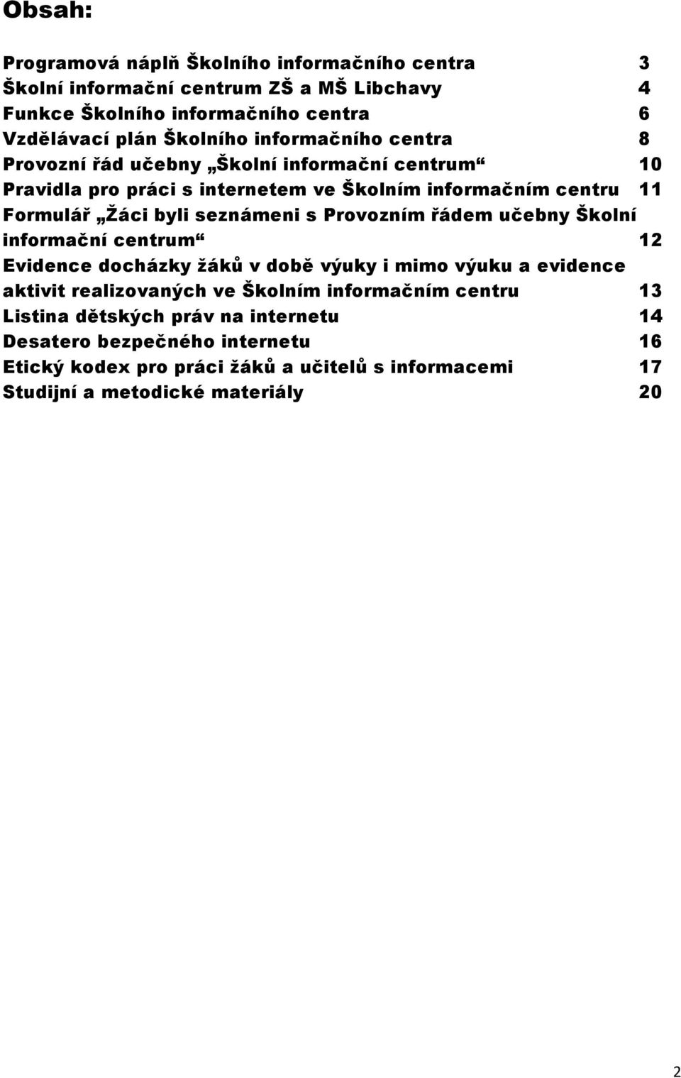 s Provozním řádem učebny Školní informační centrum 12 Evidence docházky žáků v době výuky i mimo výuku a evidence aktivit realizovaných ve Školním informačním