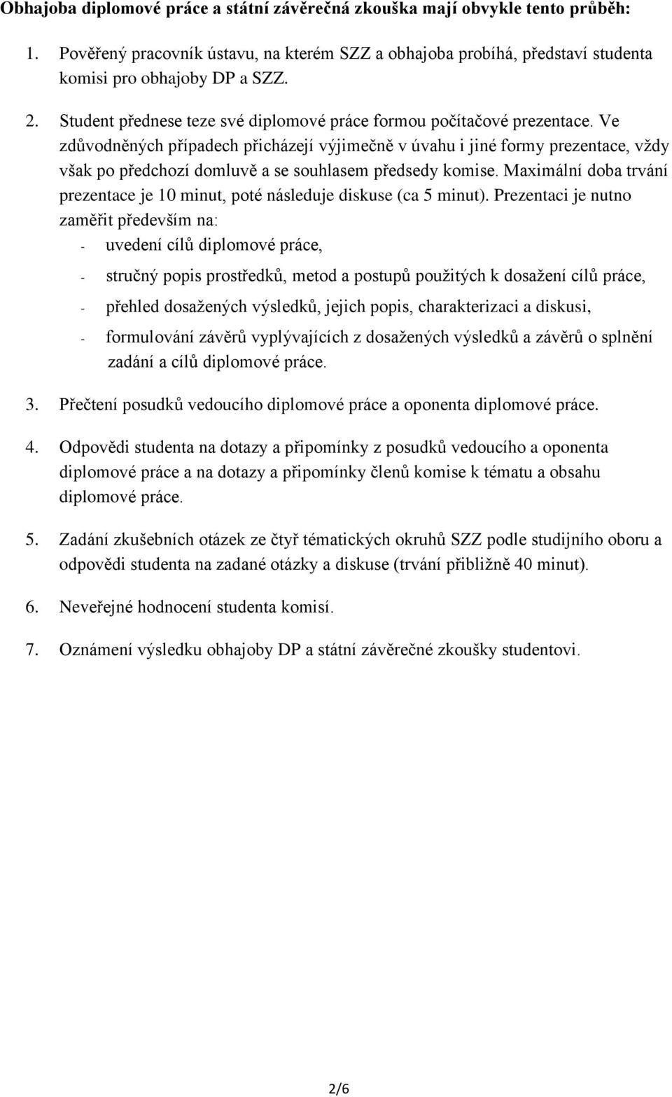 Ve zdůvodněných případech přicházejí výjimečně v úvahu i jiné formy prezentace, vždy však po předchozí domluvě a se souhlasem předsedy komise.