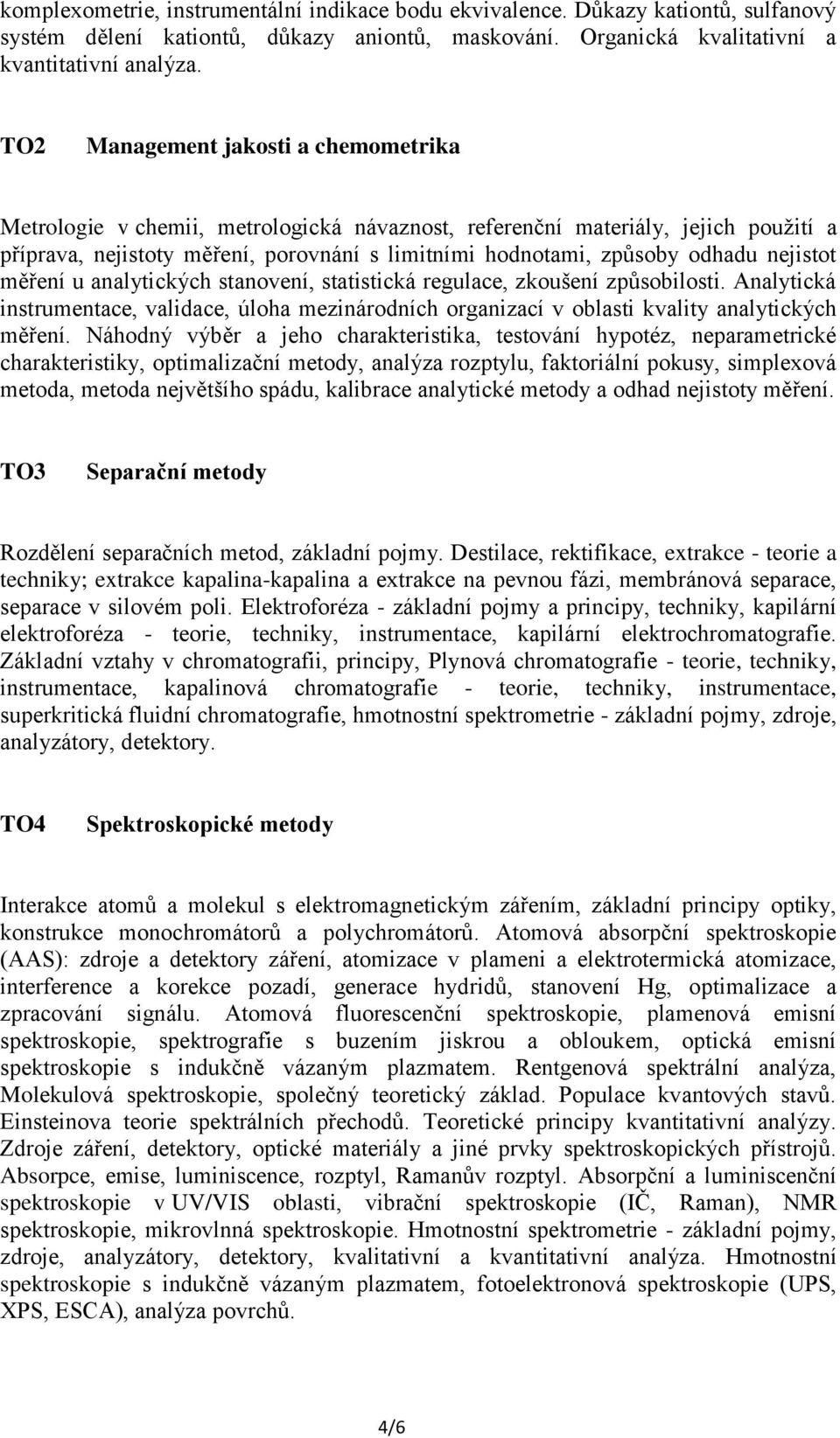 nejistot měření u analytických stanovení, statistická regulace, zkoušení způsobilosti. Analytická instrumentace, validace, úloha mezinárodních organizací v oblasti kvality analytických měření.