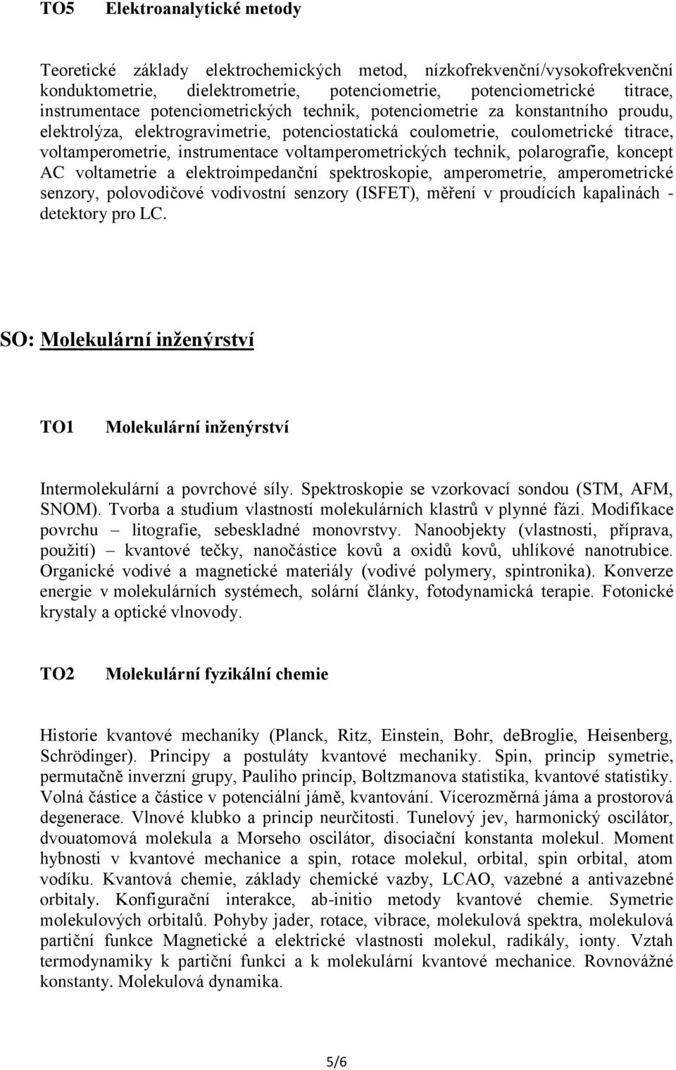 voltamperometrických technik, polarografie, koncept AC voltametrie a elektroimpedanční spektroskopie, amperometrie, amperometrické senzory, polovodičové vodivostní senzory (ISFET), měření v