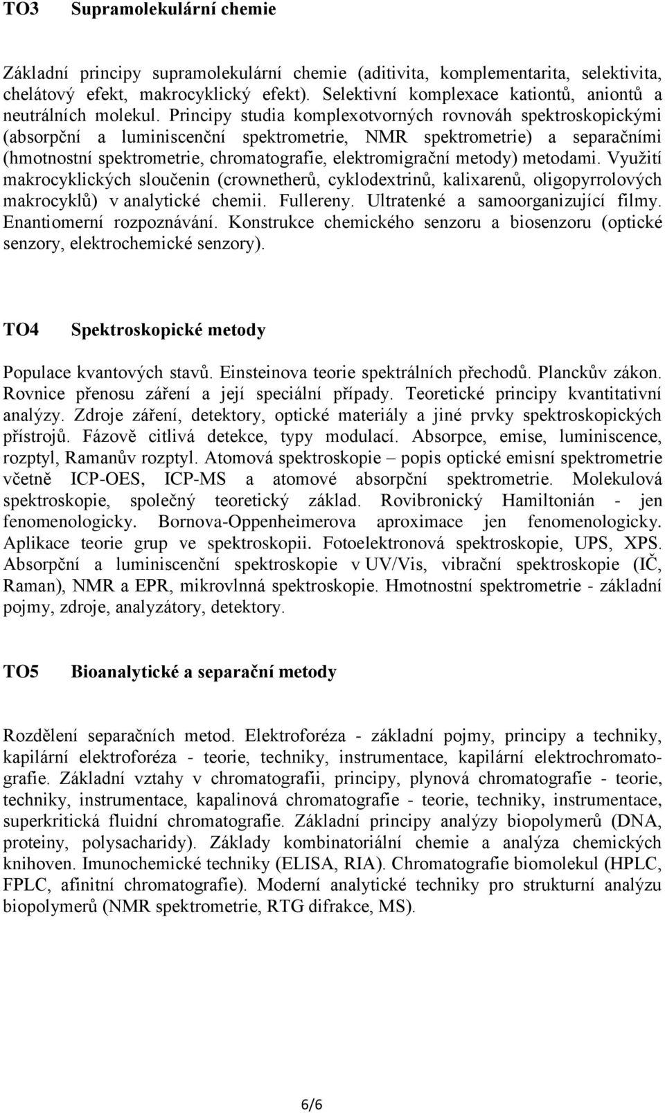 Principy studia komplexotvorných rovnováh spektroskopickými (absorpční a luminiscenční spektrometrie, NMR spektrometrie) a separačními (hmotnostní spektrometrie, chromatografie, elektromigrační