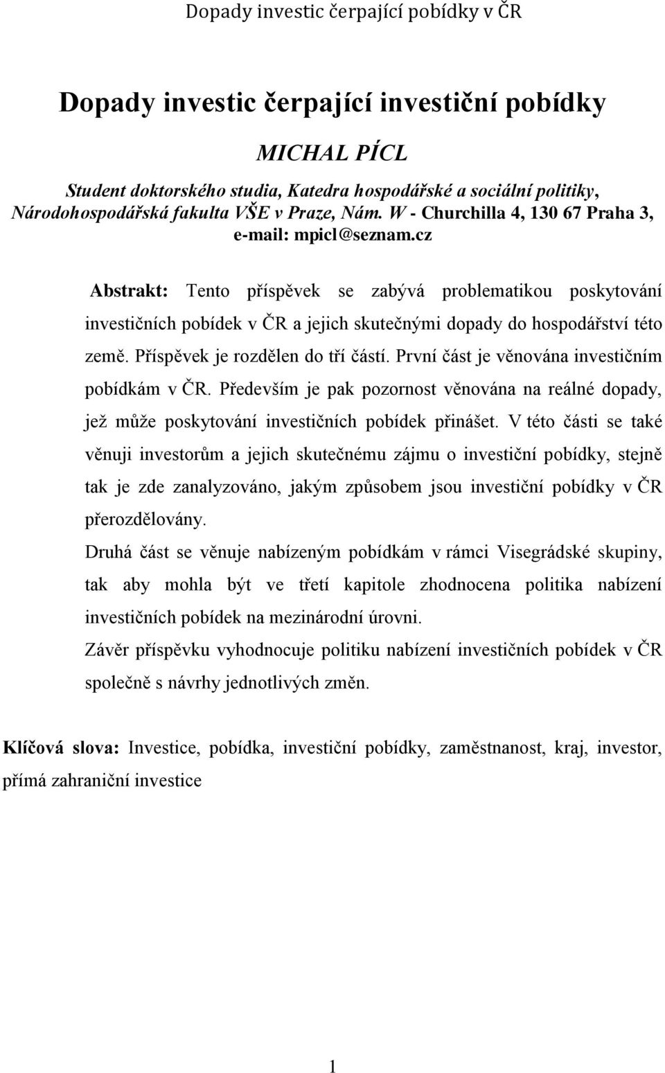 Příspěvek je rozdělen do tří částí. První část je věnována investičním pobídkám v ČR. Především je pak pozornost věnována na reálné dopady, jež může poskytování investičních pobídek přinášet.