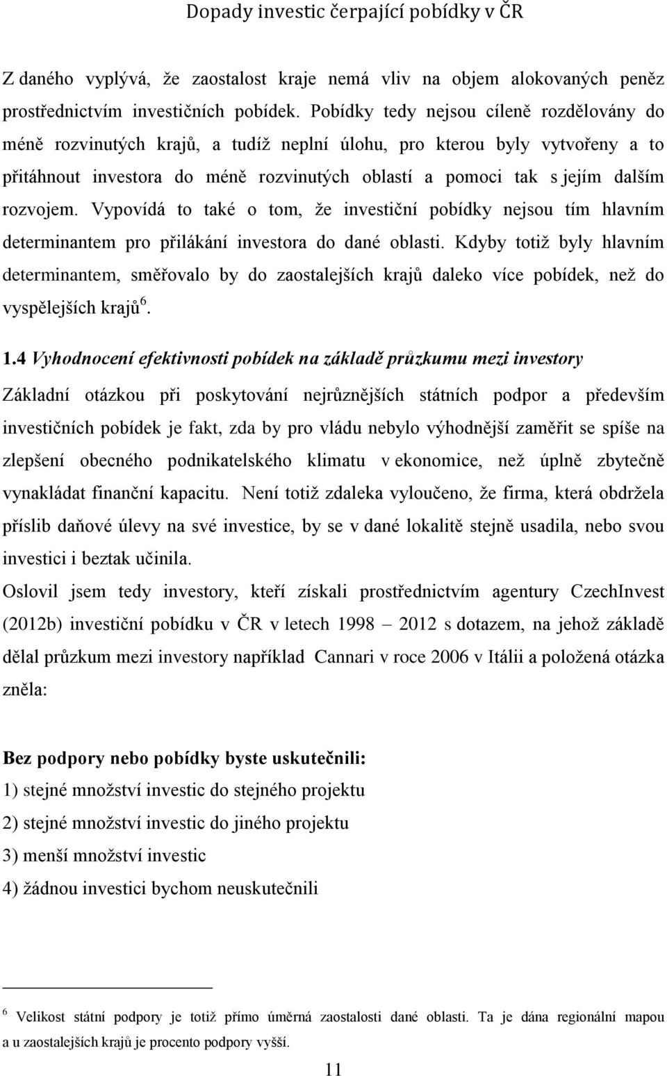 rozvojem. Vypovídá to také o tom, že investiční pobídky nejsou tím hlavním determinantem pro přilákání investora do dané oblasti.