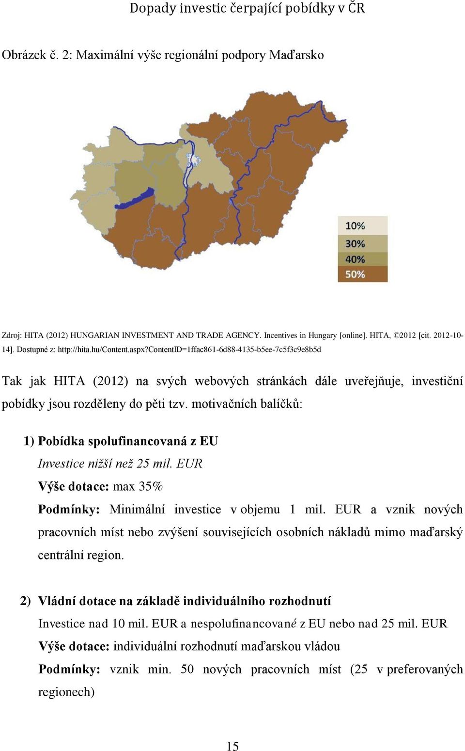 motivačních balíčků: 1) Pobídka spolufinancovaná z EU Investice nižší než 25 mil. EUR Výše dotace: max 35% Podmínky: Minimální investice v objemu 1 mil.