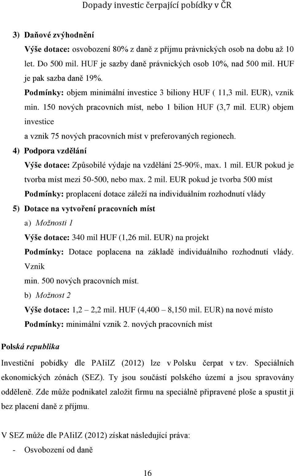 EUR) objem investice a vznik 75 nových pracovních míst v preferovaných regionech. 4) Podpora vzdělání Výše dotace: Způsobilé výdaje na vzdělání 25-90%, max. 1 mil.