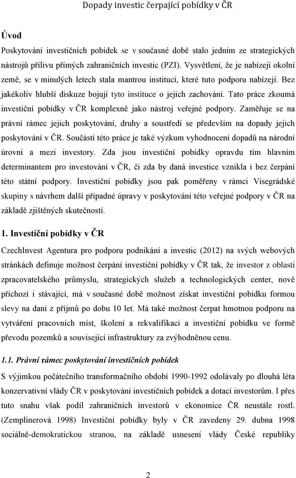 Tato práce zkoumá investiční pobídky v ČR komplexně jako nástroj veřejné podpory. Zaměřuje se na právní rámec jejich poskytování, druhy a soustředí se především na dopady jejich poskytování v ČR.