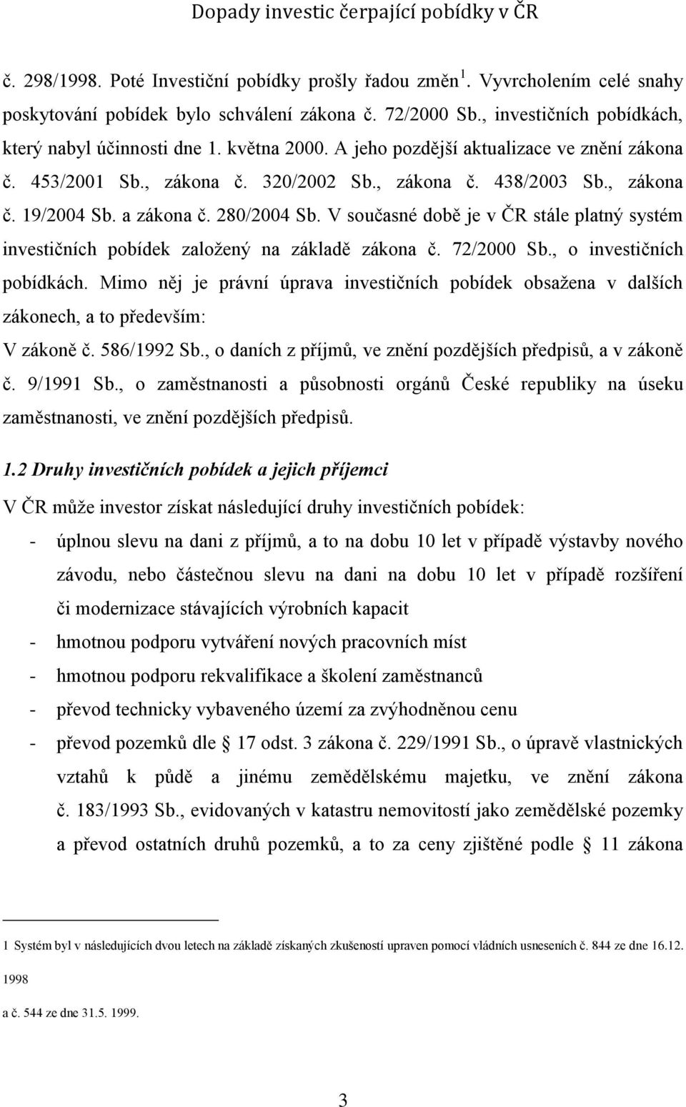 V současné době je v ČR stále platný systém investičních pobídek založený na základě zákona č. 72/2000 Sb., o investičních pobídkách.