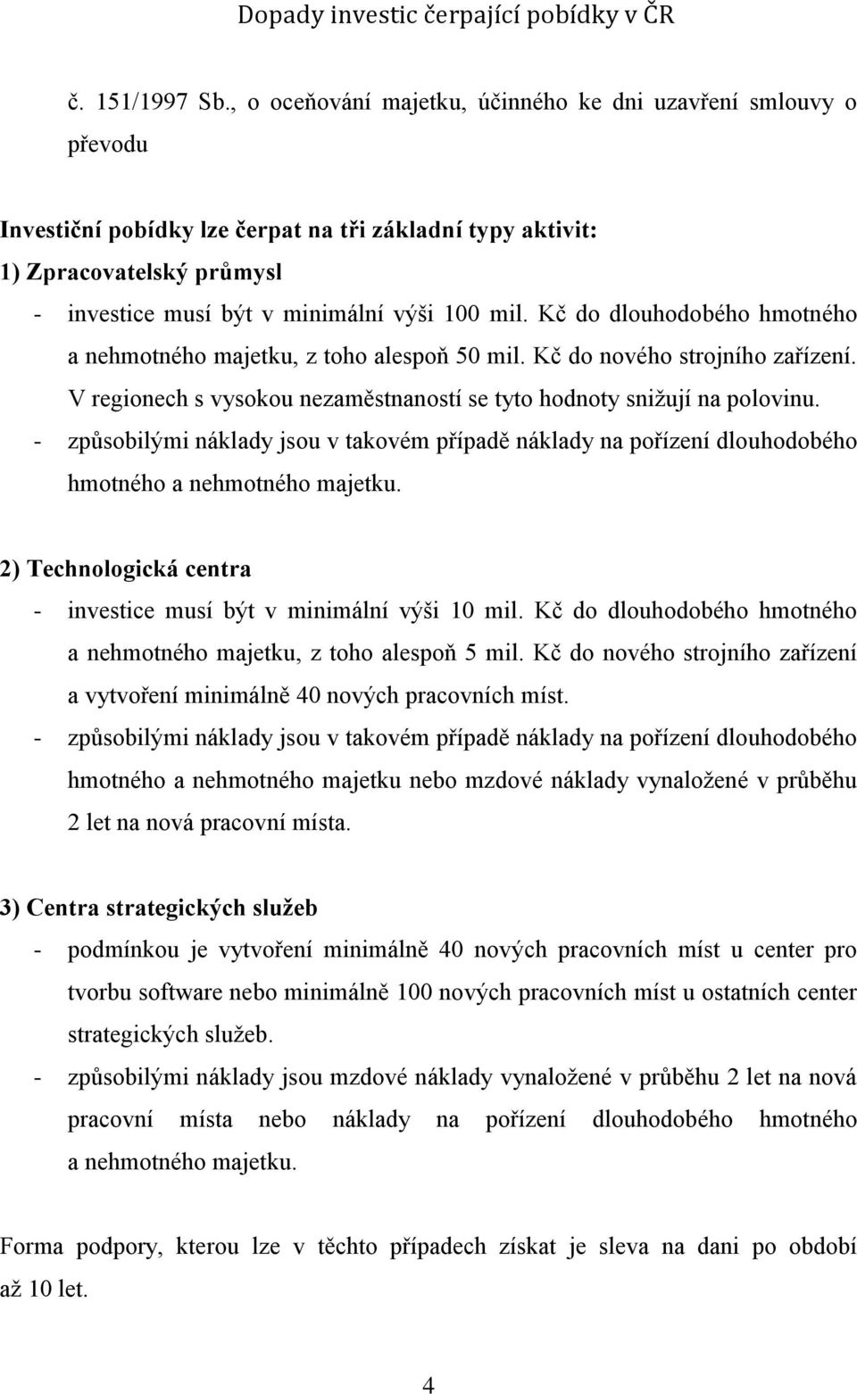 Kč do dlouhodobého hmotného a nehmotného majetku, z toho alespoň 50 mil. Kč do nového strojního zařízení. V regionech s vysokou nezaměstnaností se tyto hodnoty snižují na polovinu.