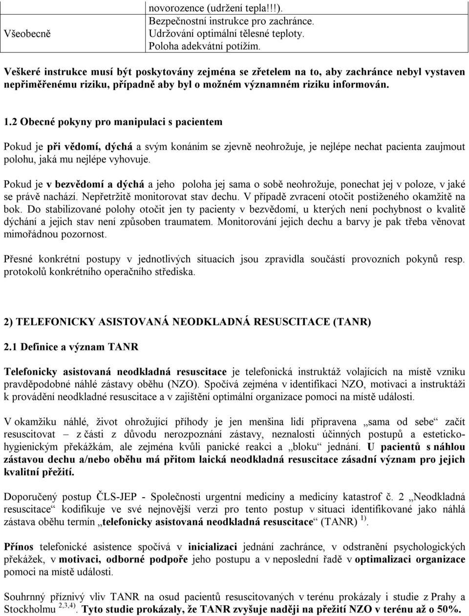 2 Obecné pokyny pro manipulaci s pacientem Pokud je při vědomí, dýchá a svým konáním se zjevně neohrožuje, je nejlépe nechat pacienta zaujmout polohu, jaká mu nejlépe vyhovuje.