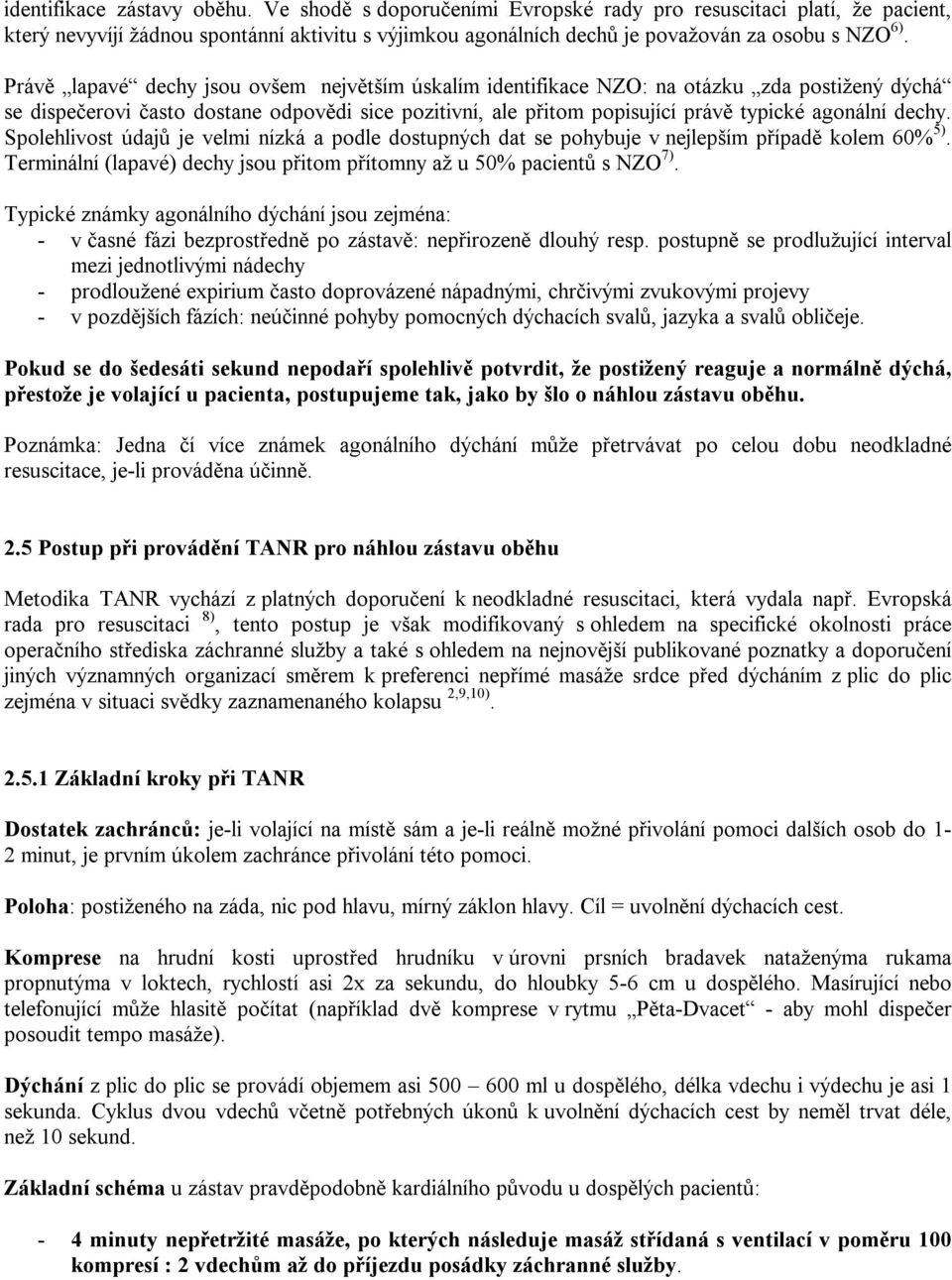 Právě lapavé dechy jsou ovšem největším úskalím identifikace NZO: na otázku zda postižený dýchá se dispečerovi často dostane odpovědi sice pozitivní, ale přitom popisující právě typické agonální