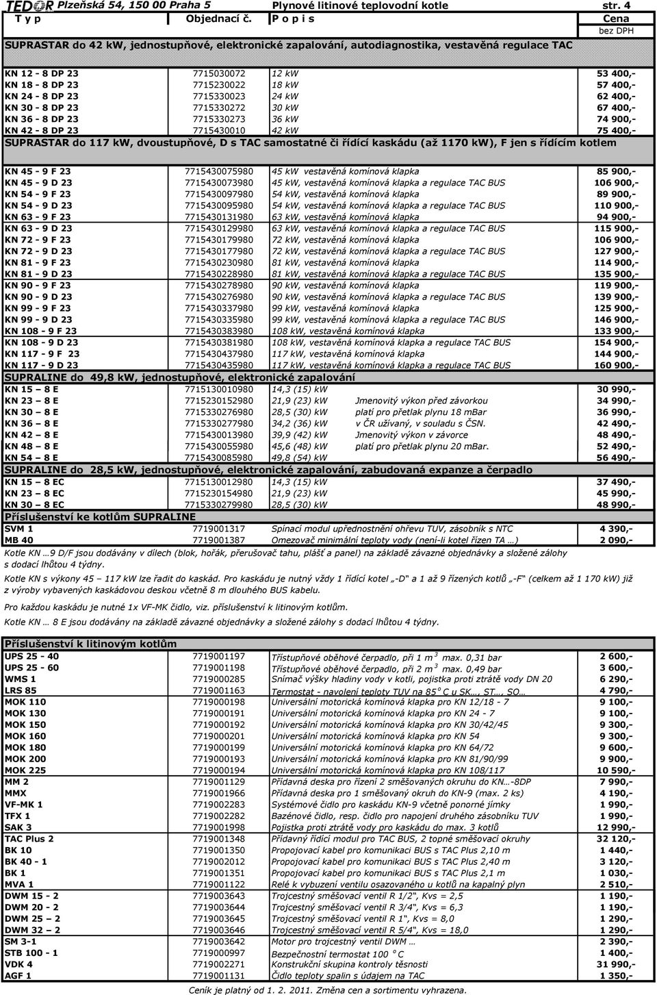 24-8 DP 23 7715330023 24 kw 62 400,- KN 30-8 DP 23 7715330272 30 kw 67 400,- KN 36-8 DP 23 7715330273 36 kw 74 900,- KN 42-8 DP 23 7715430010 42 kw 75 400,- SUPRASTAR do 117 kw, dvoustupňové, D s TAC