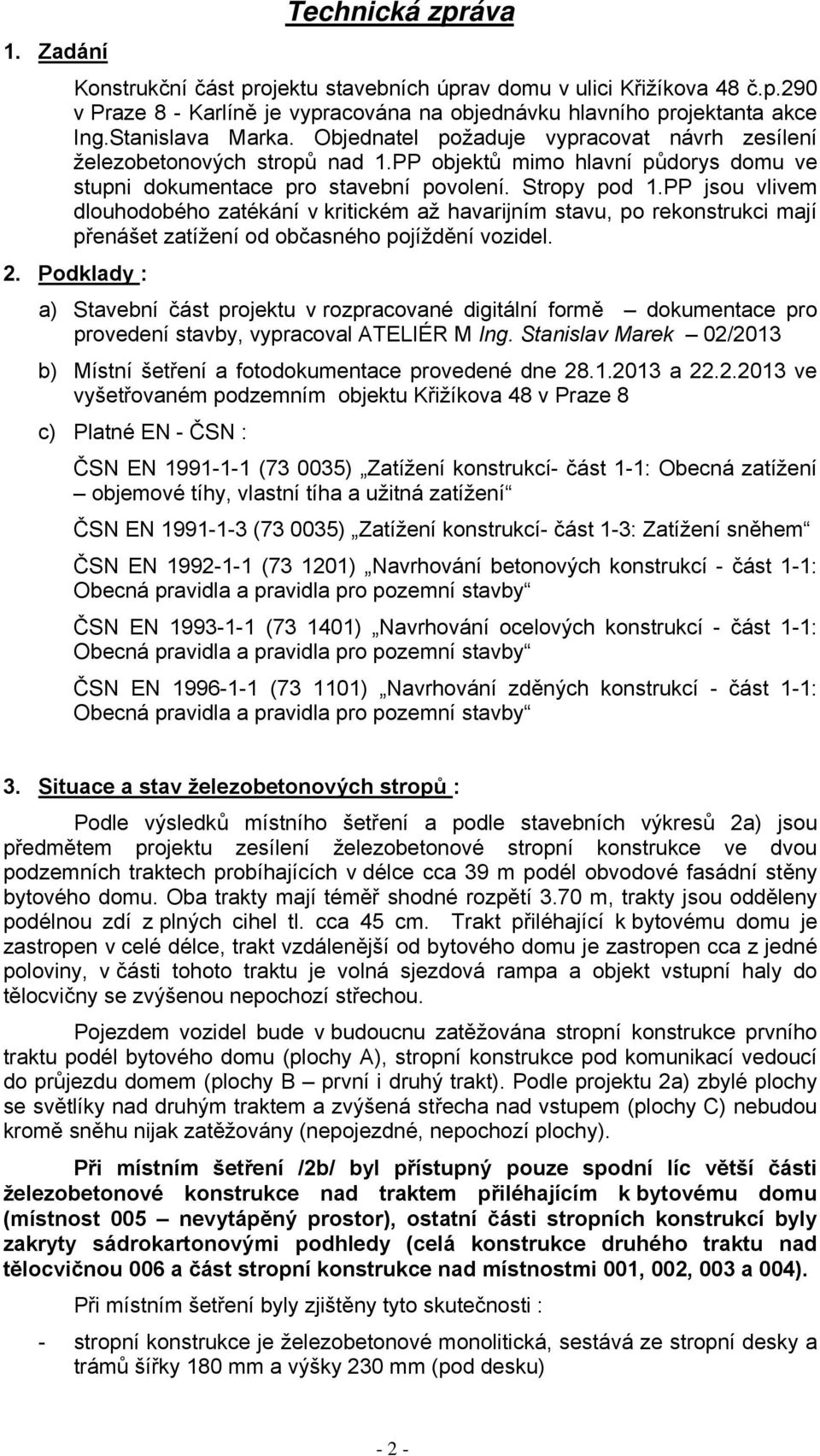 PP jsou vlivem dlouhodobého zatékání v kritickém až havarijním stavu, po rekonstrukci mají přenášet zatížení od občasného pojíždění vozidel. 2.