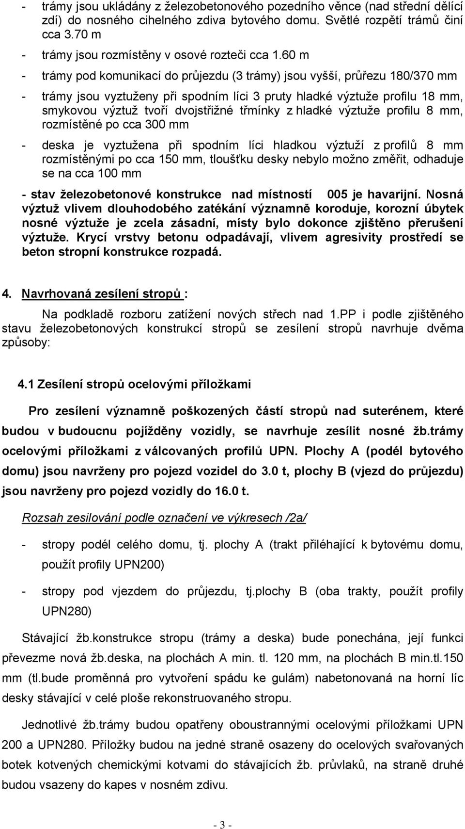 60 m - trámy pod komunikací do průjezdu (3 trámy) jsou vyšší, průřezu 180/370 mm - trámy jsou vyztuženy při spodním líci 3 pruty hladké výztuže profilu 18 mm, smykovou výztuž tvoří dvojstřižné