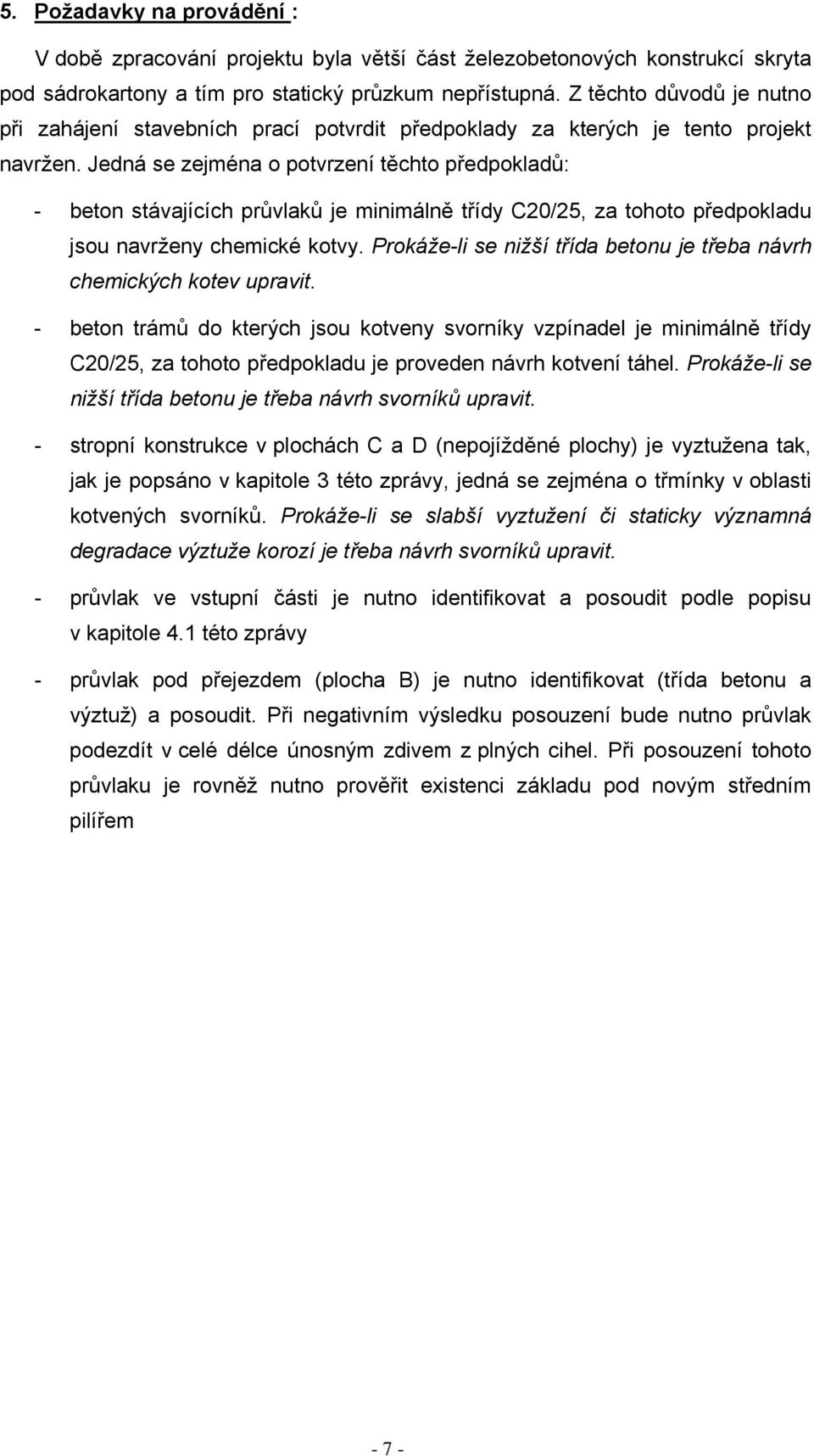 Jedná se zejména o potvrzení těchto předpokladů: - beton stávajících průvlaků je minimálně třídy C20/25, za tohoto předpokladu jsou navrženy chemické kotvy.