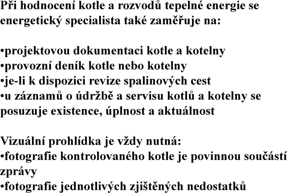 záznamů o údržbě a servisu kotlů a kotelny se posuzuje existence, úplnost a aktuálnost Vizuální prohlídka je