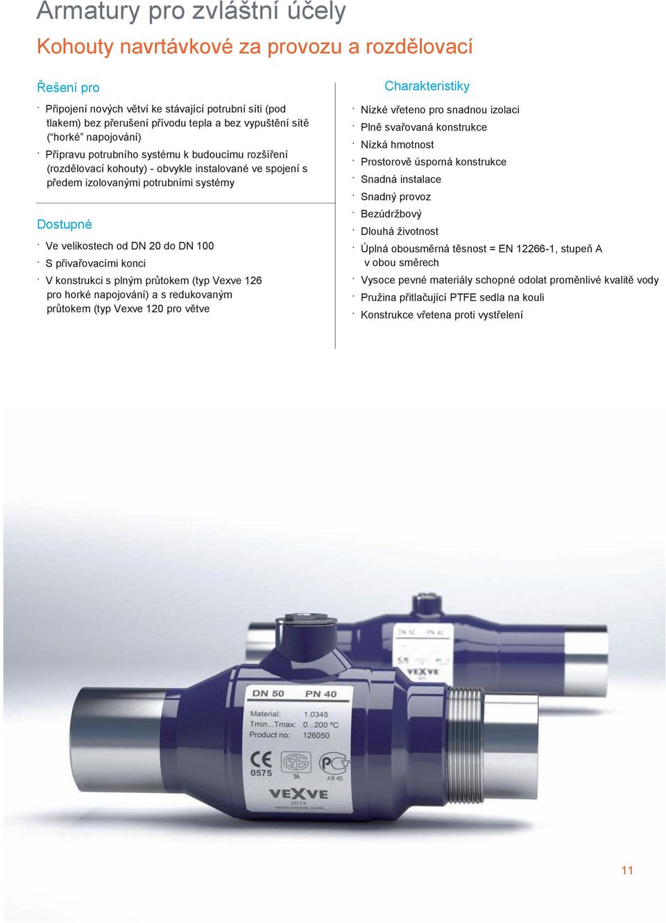 DN 100 S přivařovacími konci V konstrukci s plným průtokem (typ Vexve 126 pro horké napojování) a s redukovaným průtokem (typ Vexve 120 pro větve Charakteristiky Nízké vřeteno pro snadnou izolaci